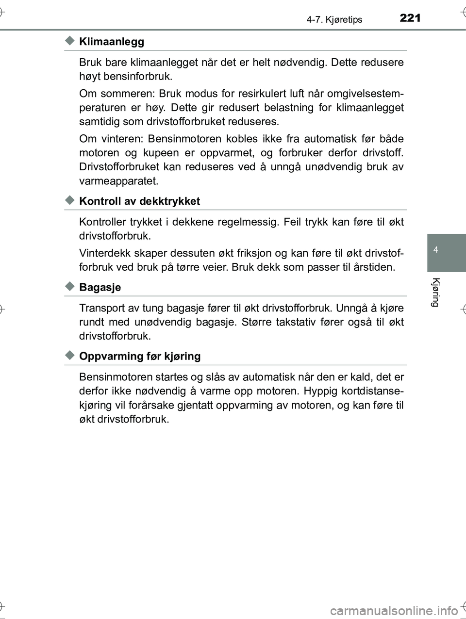 TOYOTA YARIS HYBRID 2016 Instruksjoner for bruk (in Norwegian) 2214-7. Kjøretips
4
Kjøring
OM52G10NO
uKlimaanlegg
Bruk bare klimaanlegget når det er helt nødvendig. Dette redusere
høyt bensinforbruk.
Om sommeren: Bruk modus for resirkulert luft når omgivels TOYOTA YARIS HYBRID 2016 Instruksjoner for bruk (in Norwegian) 2214-7. Kjøretips
4
Kjøring
OM52G10NO
uKlimaanlegg
Bruk bare klimaanlegget når det er helt nødvendig. Dette redusere
høyt bensinforbruk.
Om sommeren: Bruk modus for resirkulert luft når omgivels