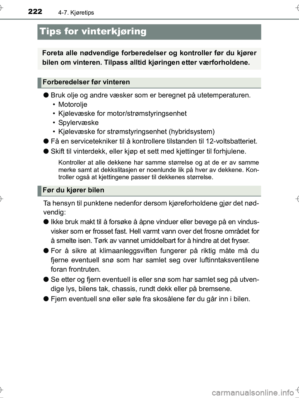 TOYOTA YARIS HYBRID 2016 Instruksjoner for bruk (in Norwegian) 2224-7. Kjøretips
OM52G10NO
Tips for vinterkjøring
lBruk olje og andre væsker som er beregnet på utetemperaturen.
• Motorolje
• Kjølevæske for moto r/strømstyringsenhet
•Spylervæske
• TOYOTA YARIS HYBRID 2016 Instruksjoner for bruk (in Norwegian) 2224-7. Kjøretips
OM52G10NO
Tips for vinterkjøring
lBruk olje og andre væsker som er beregnet på utetemperaturen.
• Motorolje
• Kjølevæske for moto r/strømstyringsenhet
•Spylervæske
•