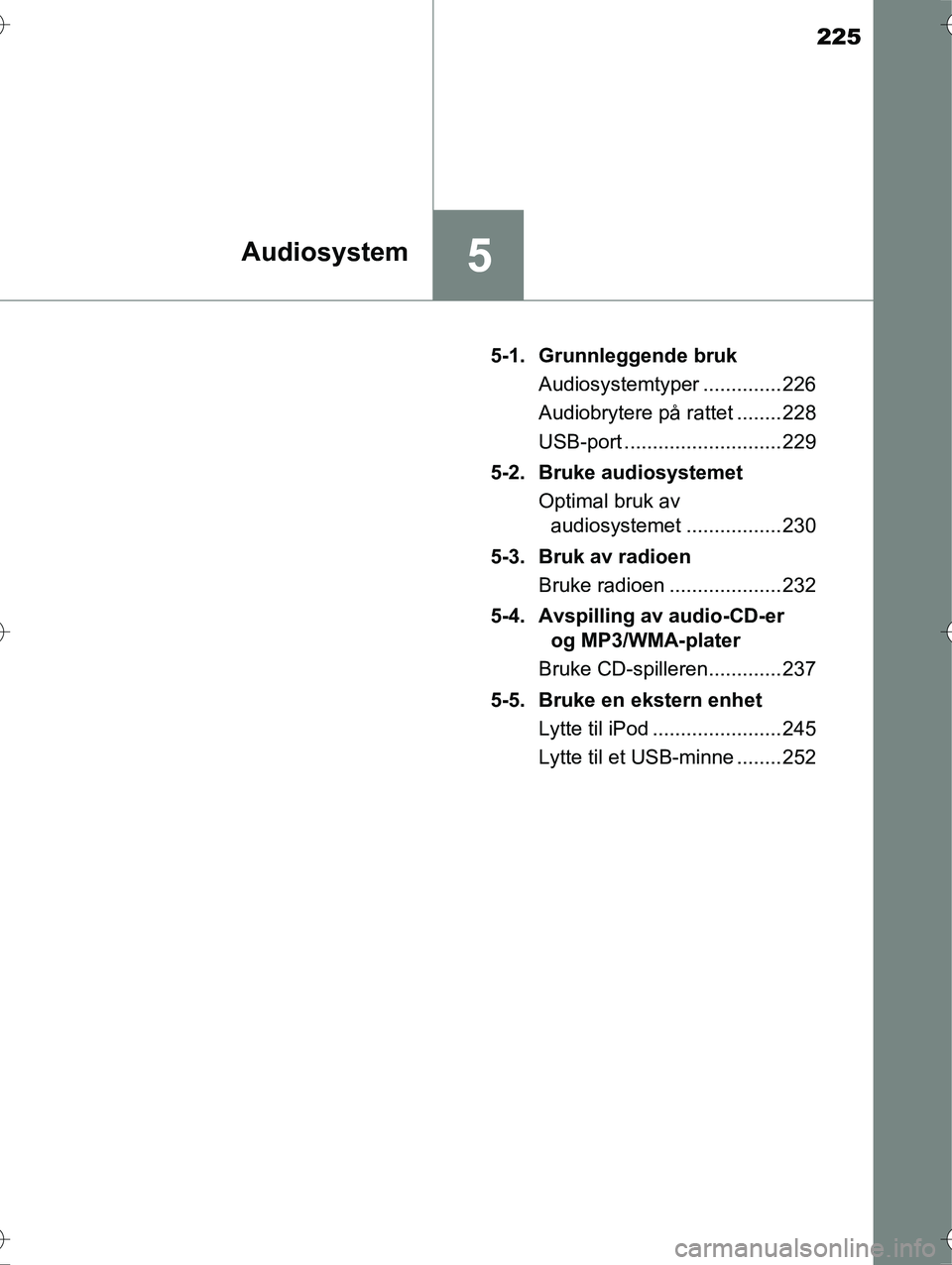 TOYOTA YARIS HYBRID 2016 Instruksjoner for bruk (in Norwegian) 225
5Audiosystem
OM52G10NO5-1. Grunnleggende bruk
Audiosystemtyper .............. 226
Audiobrytere på rattet ........ 228
USB-port ............................ 229
5-2. Bruke audiosystemet Optimal br TOYOTA YARIS HYBRID 2016 Instruksjoner for bruk (in Norwegian) 225
5Audiosystem
OM52G10NO5-1. Grunnleggende bruk
Audiosystemtyper .............. 226
Audiobrytere på rattet ........ 228
USB-port ............................ 229
5-2. Bruke audiosystemet Optimal br