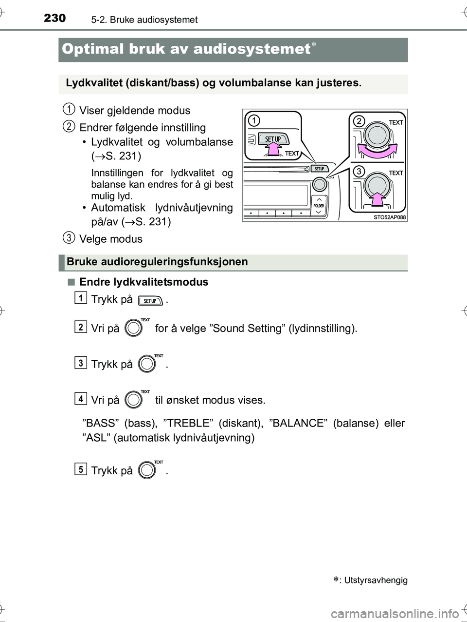 TOYOTA YARIS HYBRID 2016  Instruksjoner for bruk (in Norwegian) 2305-2. Bruke audiosystemet
OM52G10NO
Optimal bruk av audiosystemet
Viser gjeldende modus
Endrer følgende innstilling• Lydkvalitet og volumbalanse ( S. 231)
Innstillingen for lydkvalitet og
b