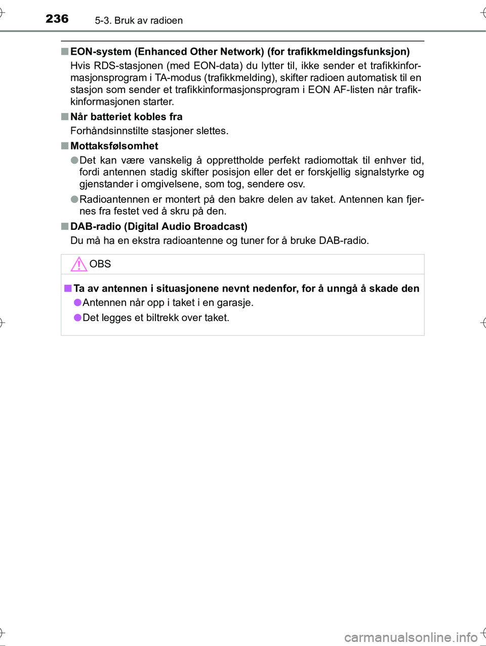 TOYOTA YARIS HYBRID 2016  Instruksjoner for bruk (in Norwegian) 2365-3. Bruk av radioen
OM52G10NO
nEON-system (Enhanced Other Network)  (for trafikkmeldingsfunksjon)
Hvis RDS-stasjonen (med EON-data) du lytter til, ikke sender et trafikkinfor-
masjonsprogram i TA-