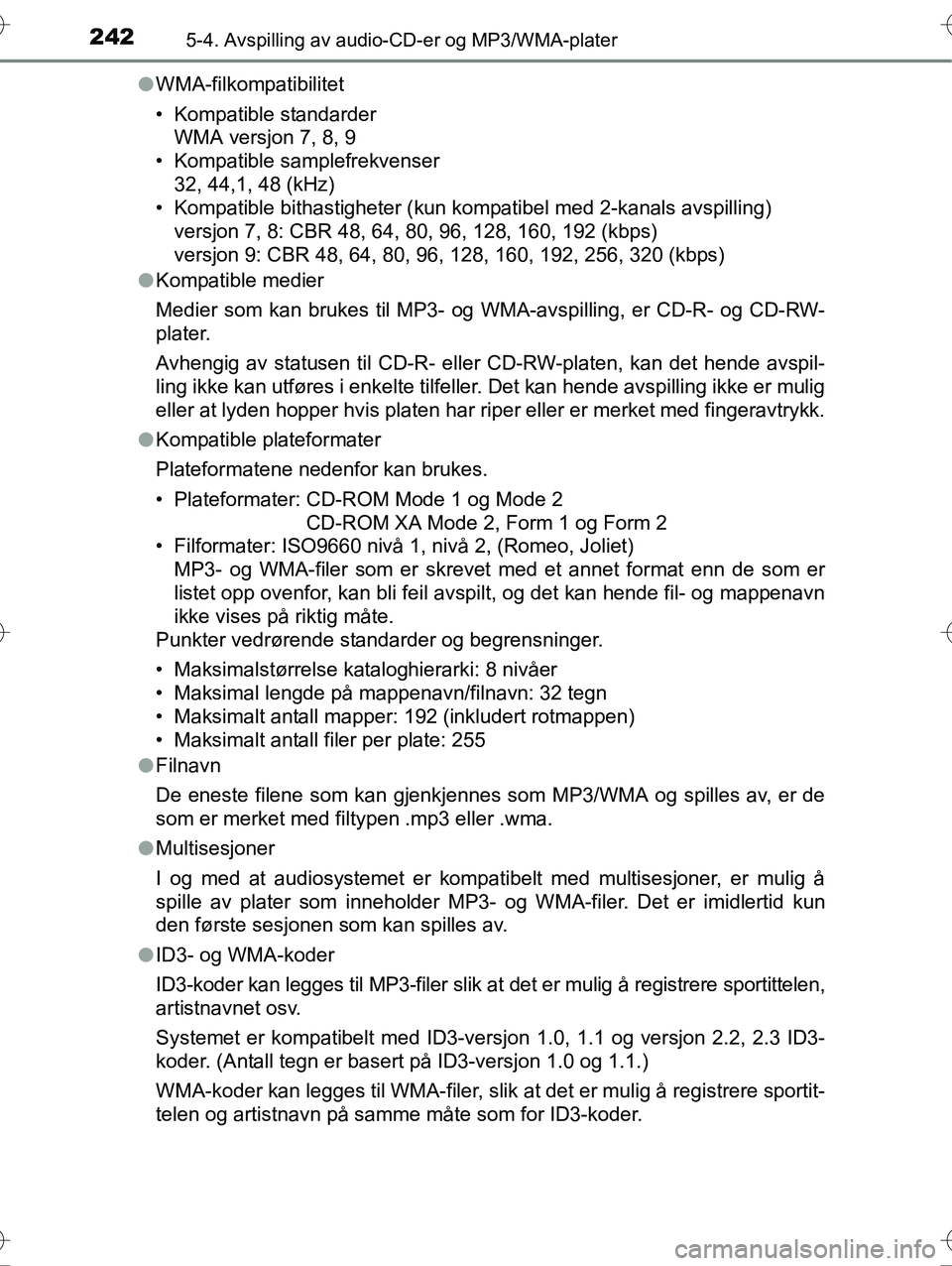 TOYOTA YARIS HYBRID 2016  Instruksjoner for bruk (in Norwegian) 2425-4. Avspilling av audio-CD-er og MP3/WMA-plater
OM52G10NOl
WMA-filkompatibilitet
• Kompatible standarder
WMA versjon 7, 8, 9
• Kompatible samplefrekvenser
32, 44,1, 48 (kHz)
• Kompatible bit