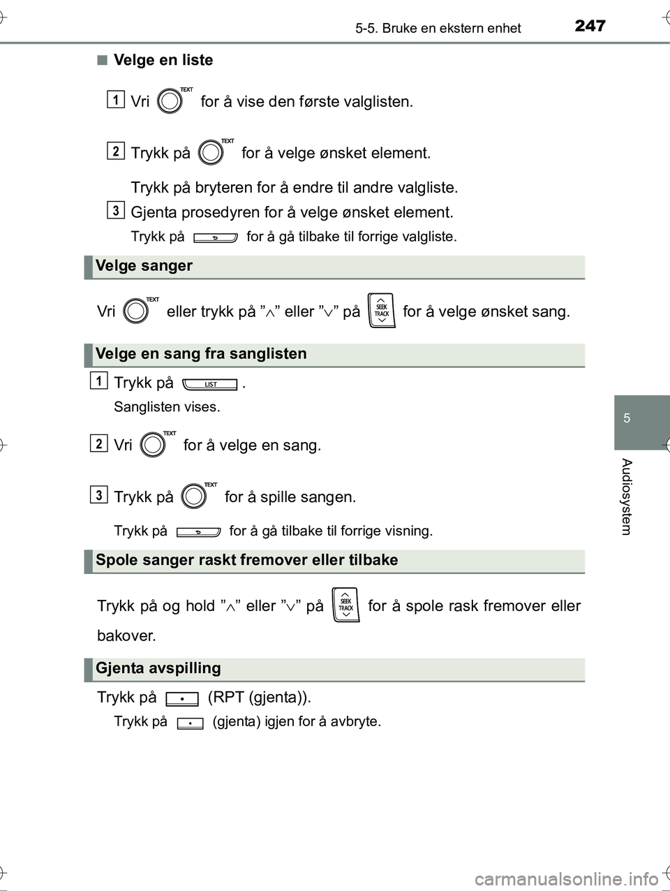 TOYOTA YARIS HYBRID 2016  Instruksjoner for bruk (in Norwegian) 2475-5. Bruke en ekstern enhet
5
Audiosystem
OM52G10NOn
Velge en liste
Vri   for å vise den første valglisten.
Trykk på   for å velge ønsket element.
Trykk på bryteren for å endre til andre val