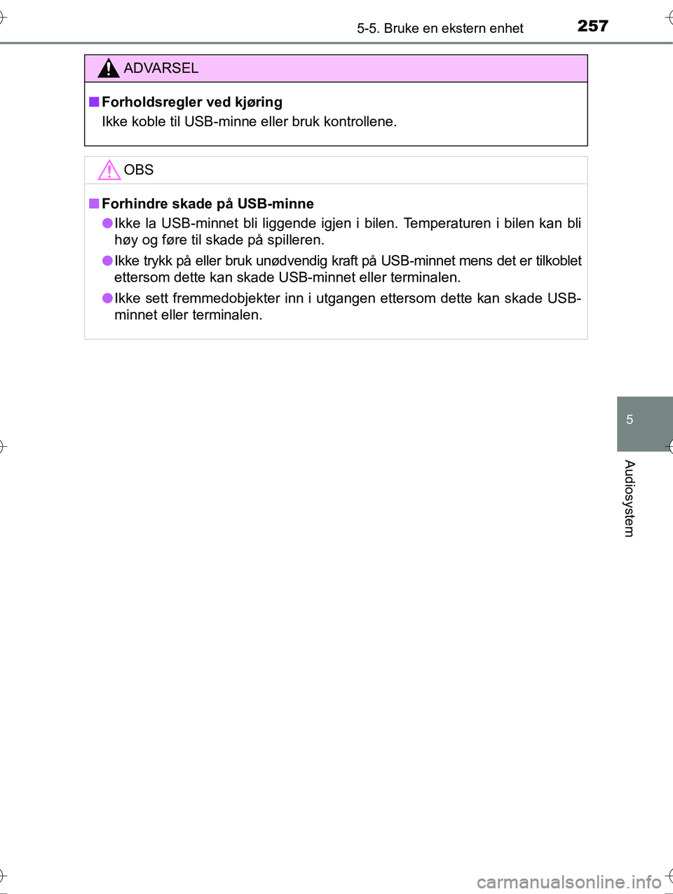 TOYOTA YARIS HYBRID 2016 Instruksjoner for bruk (in Norwegian) 2575-5. Bruke en ekstern enhet
5
Audiosystem
OM52G10NO
ADVARSEL
nForholdsregler ved kjøring
Ikke koble til USB-minne eller bruk kontrollene.
OBS
nForhindre skade på USB-minne
l Ikke la USB-minnet b TOYOTA YARIS HYBRID 2016 Instruksjoner for bruk (in Norwegian) 2575-5. Bruke en ekstern enhet
5
Audiosystem
OM52G10NO
ADVARSEL
nForholdsregler ved kjøring
Ikke koble til USB-minne eller bruk kontrollene.
OBS
nForhindre skade på USB-minne
l Ikke la USB-minnet b