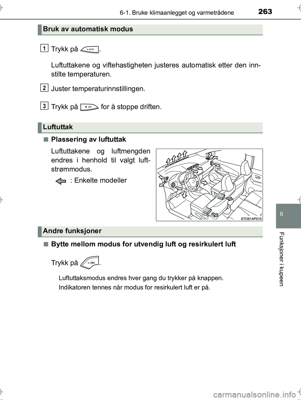 TOYOTA YARIS HYBRID 2016 Instruksjoner for bruk (in Norwegian) 2636-1. Bruke klimaanlegget og varmetrådene
6
Funksjoner i kupeen
OM52G10NO
Trykk på .
Luftuttakene og viftehastigheten justeres automatisk etter den inn-
stilte temperaturen.
Juster temperaturinns TOYOTA YARIS HYBRID 2016 Instruksjoner for bruk (in Norwegian) 2636-1. Bruke klimaanlegget og varmetrådene
6
Funksjoner i kupeen
OM52G10NO
Trykk på .
Luftuttakene og viftehastigheten justeres automatisk etter den inn-
stilte temperaturen.
Juster temperaturinns