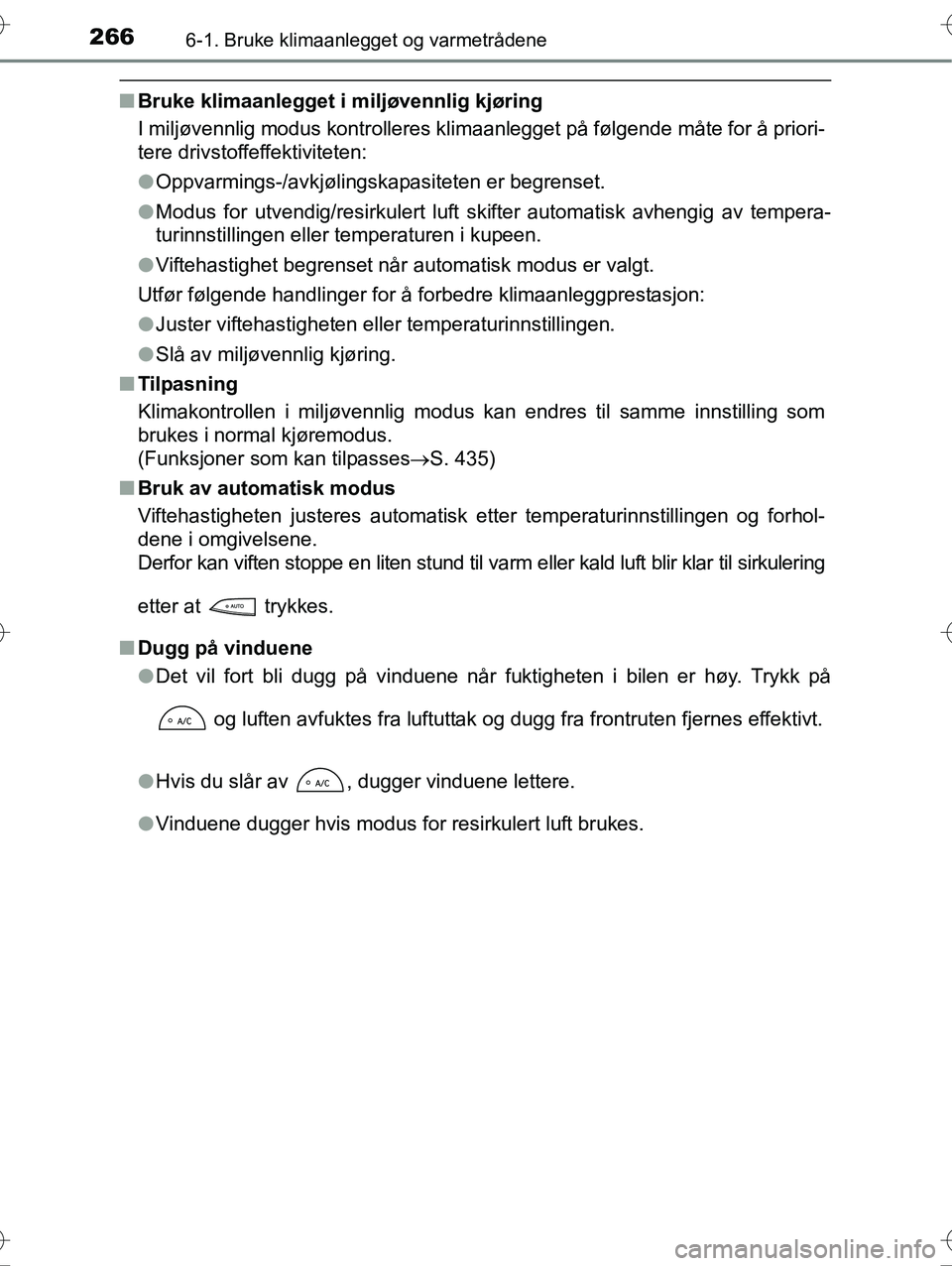 TOYOTA YARIS HYBRID 2016 Instruksjoner for bruk (in Norwegian) 2666-1. Bruke klimaanlegget og varmetrådene
OM52G10NO
nBruke klimaanlegget i miljøvennlig kjøring
I miljøvennlig modus kontrolleres klimaanlegget på følgende må\
te for å priori-
tere drivstof TOYOTA YARIS HYBRID 2016 Instruksjoner for bruk (in Norwegian) 2666-1. Bruke klimaanlegget og varmetrådene
OM52G10NO
nBruke klimaanlegget i miljøvennlig kjøring
I miljøvennlig modus kontrolleres klimaanlegget på følgende må\
te for å priori-
tere drivstof