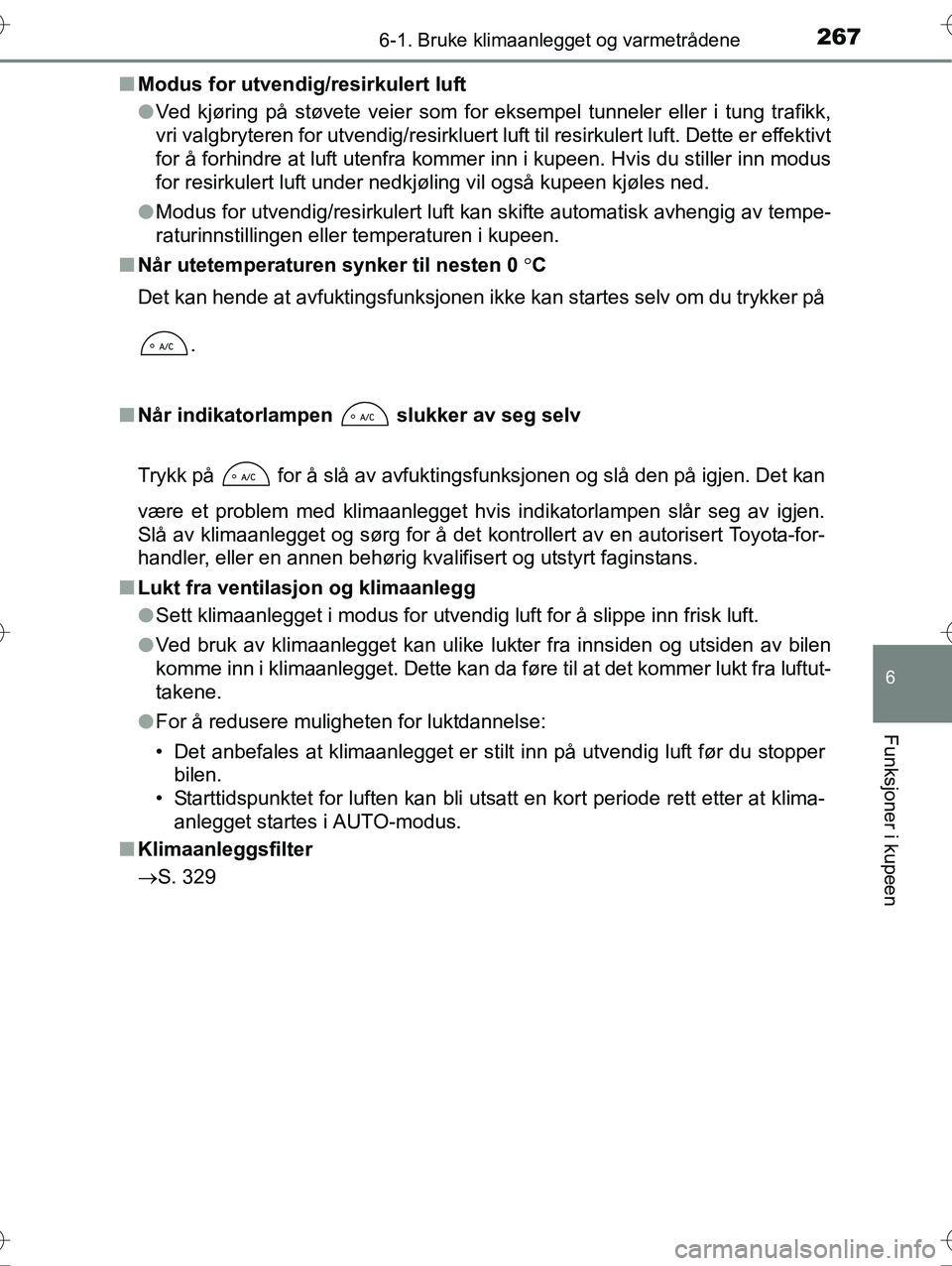 TOYOTA YARIS HYBRID 2016 Instruksjoner for bruk (in Norwegian) 2676-1. Bruke klimaanlegget og varmetrådene
6
Funksjoner i kupeen
OM52G10NOn
Modus for utvendig/resirkulert luft
lVed kjøring på støvete veier som for eksempel tunneler eller i tung trafikk,
vri v TOYOTA YARIS HYBRID 2016 Instruksjoner for bruk (in Norwegian) 2676-1. Bruke klimaanlegget og varmetrådene
6
Funksjoner i kupeen
OM52G10NOn
Modus for utvendig/resirkulert luft
lVed kjøring på støvete veier som for eksempel tunneler eller i tung trafikk,
vri v
