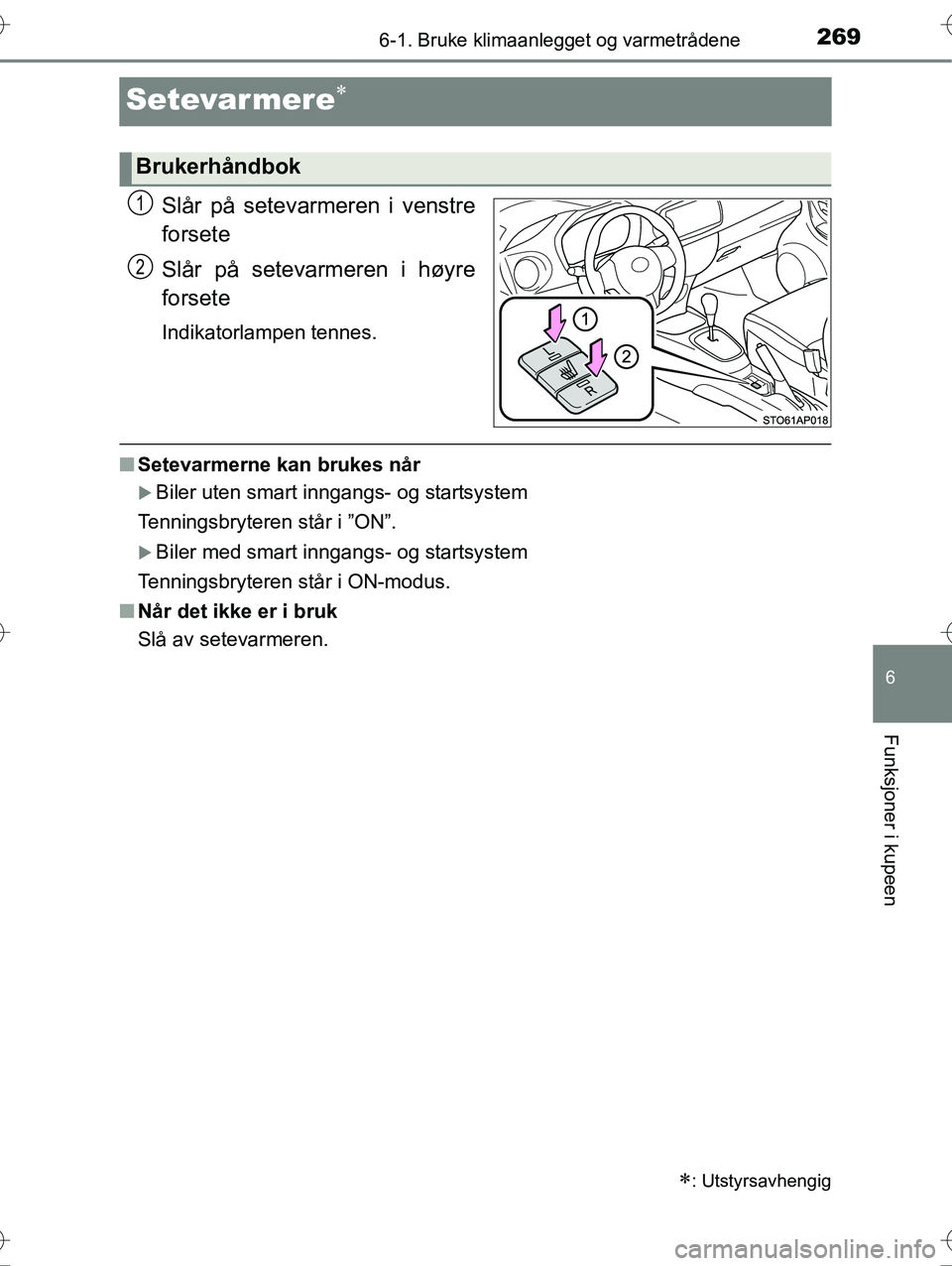 TOYOTA YARIS HYBRID 2016  Instruksjoner for bruk (in Norwegian) 2696-1. Bruke klimaanlegget og varmetrådene
6
Funksjoner i kupeen
OM52G10NO
Setevarmere
Slår på setevarmeren i venstre
forsete
Slår på setevarmeren i høyre
forsete
Indikatorlampen tennes.
nSe