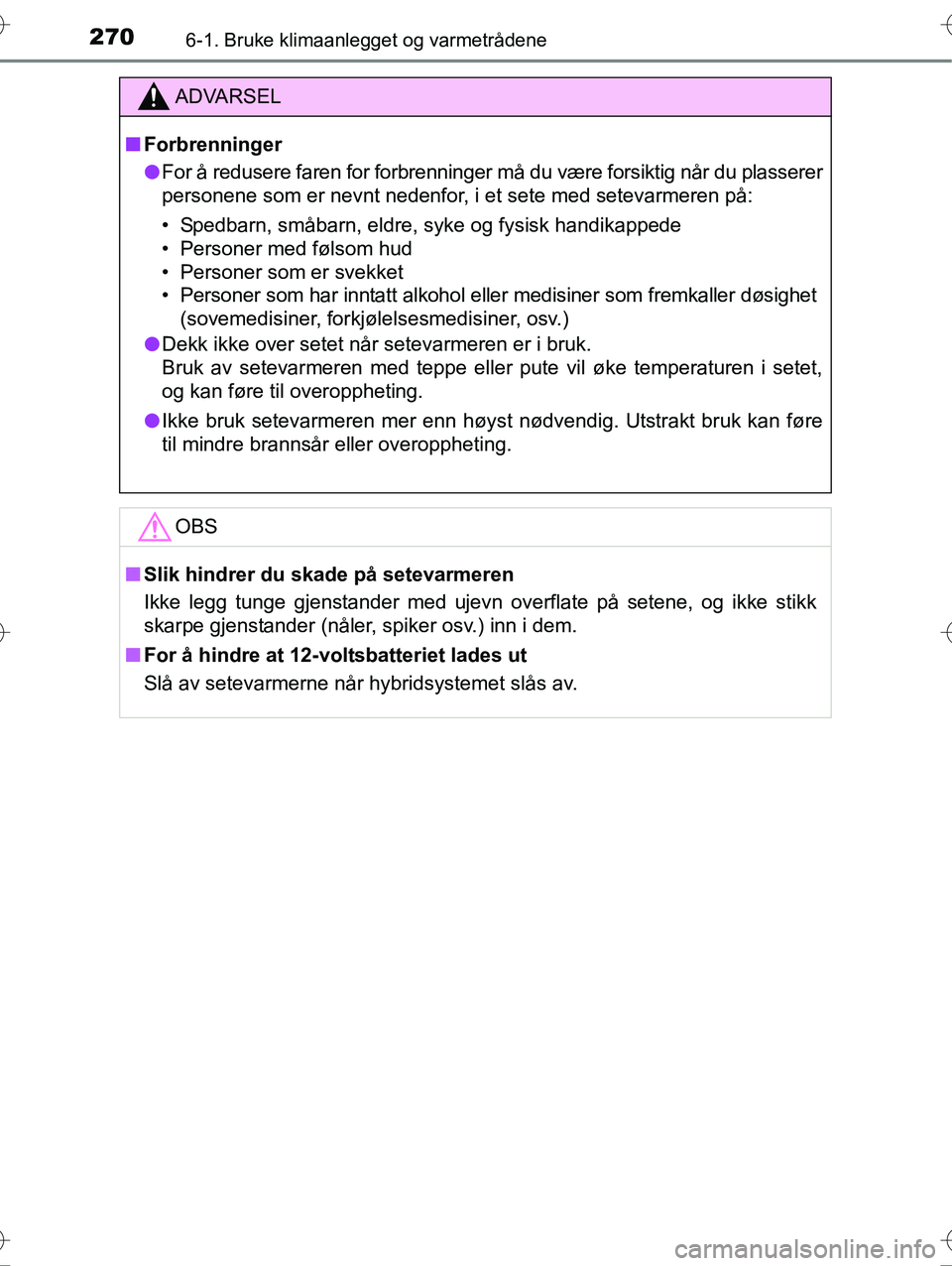 TOYOTA YARIS HYBRID 2016 Instruksjoner for bruk (in Norwegian) 2706-1. Bruke klimaanlegget og varmetrådene
OM52G10NO
ADVARSEL
nForbrenninger
l For å redusere faren for fo rbrenninger må du være fo rsiktig når du plasserer
personene som er nevnt nedenfor, i e TOYOTA YARIS HYBRID 2016 Instruksjoner for bruk (in Norwegian) 2706-1. Bruke klimaanlegget og varmetrådene
OM52G10NO
ADVARSEL
nForbrenninger
l For å redusere faren for fo rbrenninger må du være fo rsiktig når du plasserer
personene som er nevnt nedenfor, i e