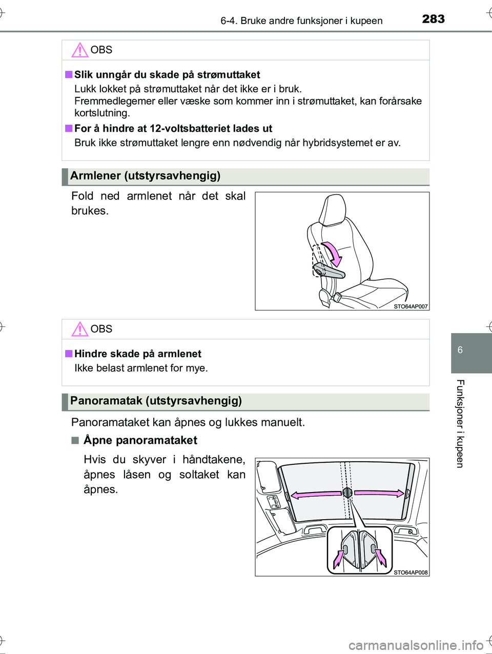 TOYOTA YARIS HYBRID 2016 Instruksjoner for bruk (in Norwegian) 2836-4. Bruke andre funksjoner i kupeen
6
Funksjoner i kupeen
OM52G10NO
Fold ned armlenet når det skal
brukes.
Panoramataket kan åpnes og lukkes manuelt.
nÅpne panoramataket
Hvis du skyver i håndt TOYOTA YARIS HYBRID 2016 Instruksjoner for bruk (in Norwegian) 2836-4. Bruke andre funksjoner i kupeen
6
Funksjoner i kupeen
OM52G10NO
Fold ned armlenet når det skal
brukes.
Panoramataket kan åpnes og lukkes manuelt.
nÅpne panoramataket
Hvis du skyver i håndt