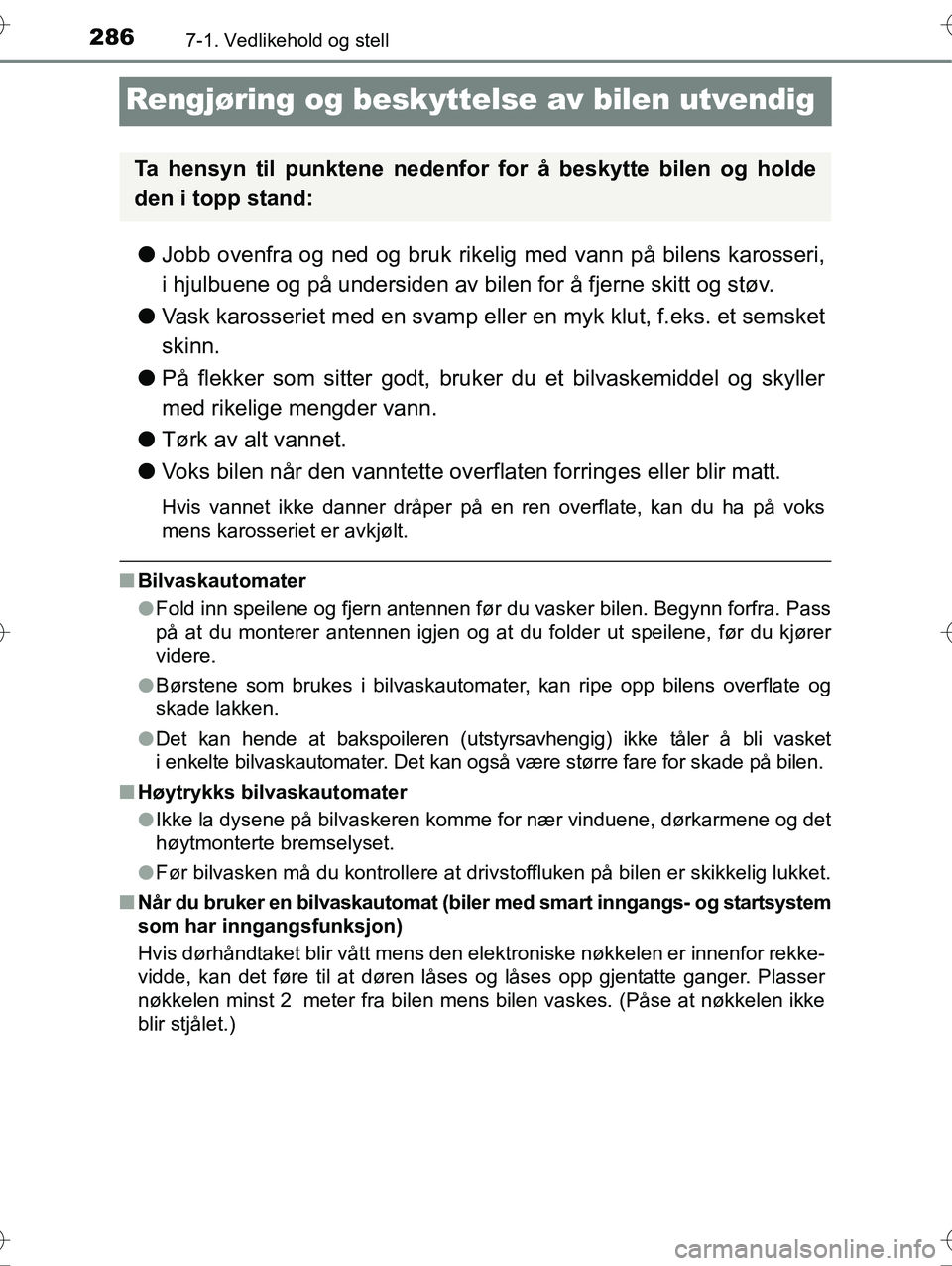 TOYOTA YARIS HYBRID 2016 Instruksjoner for bruk (in Norwegian) 2867-1. Vedlikehold og stell
OM52G10NO
Rengjøring og beskyttelse av bilen utvendig
lJobb ovenfra og ned og bruk rikelig med vann på bilens karosseri,
i hjulbuene og på undersiden av bilen for å fj TOYOTA YARIS HYBRID 2016 Instruksjoner for bruk (in Norwegian) 2867-1. Vedlikehold og stell
OM52G10NO
Rengjøring og beskyttelse av bilen utvendig
lJobb ovenfra og ned og bruk rikelig med vann på bilens karosseri,
i hjulbuene og på undersiden av bilen for å fj