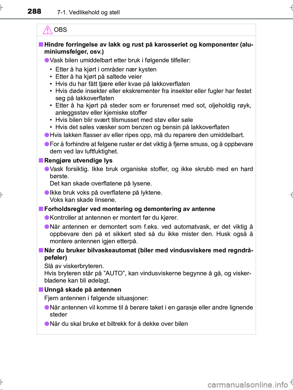TOYOTA YARIS HYBRID 2016 Instruksjoner for bruk (in Norwegian) 2887-1. Vedlikehold og stell
OM52G10NO
OBS
nHindre forringelse av lakk og rust på karosseriet og komponenter (alu-
miniumsfelger, osv.)
l Vask bilen umiddelbart etter bruk i følgende tilfeller:
• TOYOTA YARIS HYBRID 2016 Instruksjoner for bruk (in Norwegian) 2887-1. Vedlikehold og stell
OM52G10NO
OBS
nHindre forringelse av lakk og rust på karosseriet og komponenter (alu-
miniumsfelger, osv.)
l Vask bilen umiddelbart etter bruk i følgende tilfeller:
•