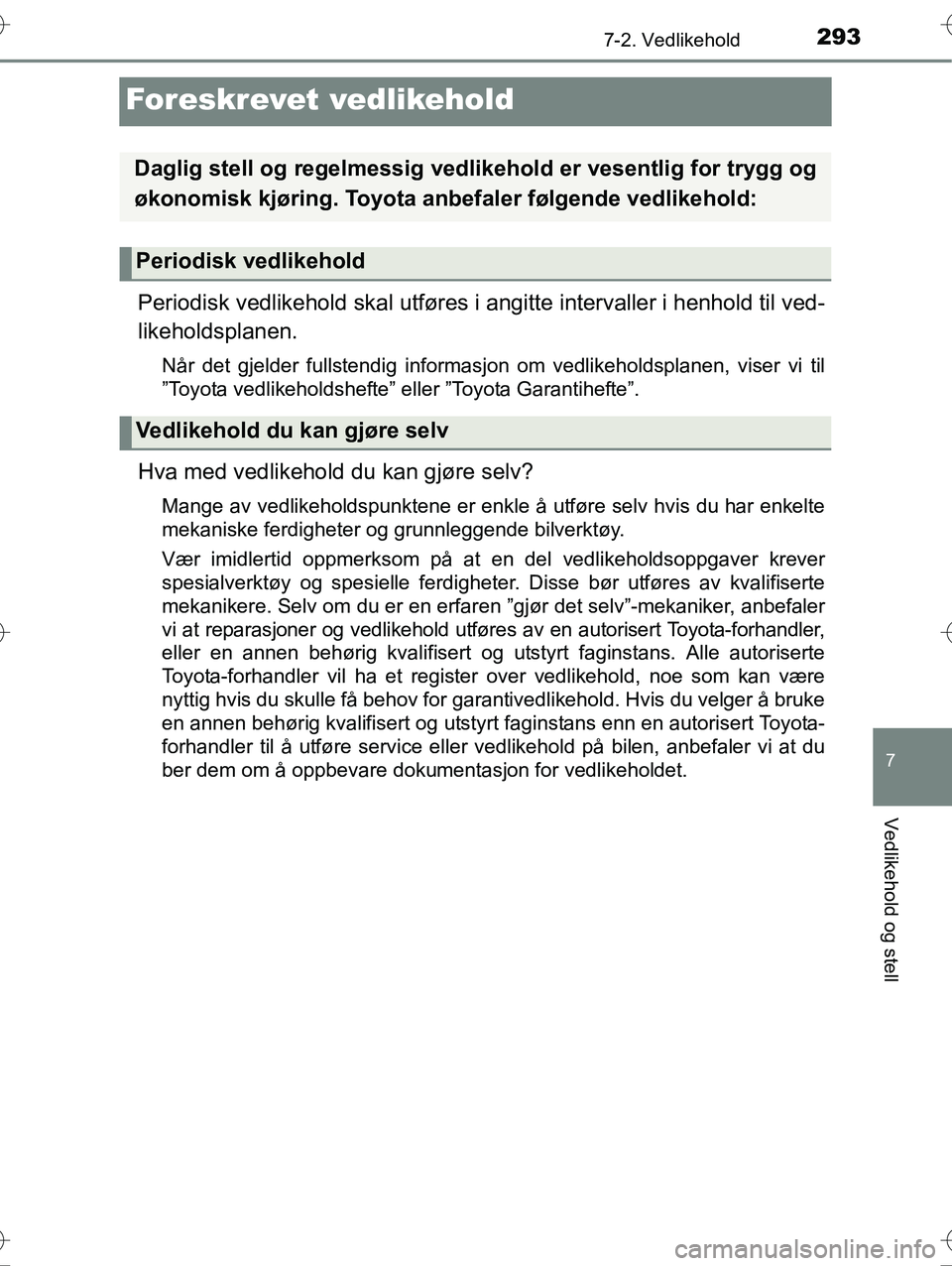 TOYOTA YARIS HYBRID 2016 Instruksjoner for bruk (in Norwegian) 2937-2. Vedlikehold
7
Vedlikehold og stell
OM52G10NO
Foreskrevet vedlikehold
Periodisk vedlikehold skal utføres i angitte intervaller i henhold til ved-
likeholdsplanen.
Når det gjelder fullstendig TOYOTA YARIS HYBRID 2016 Instruksjoner for bruk (in Norwegian) 2937-2. Vedlikehold
7
Vedlikehold og stell
OM52G10NO
Foreskrevet vedlikehold
Periodisk vedlikehold skal utføres i angitte intervaller i henhold til ved-
likeholdsplanen.
Når det gjelder fullstendig