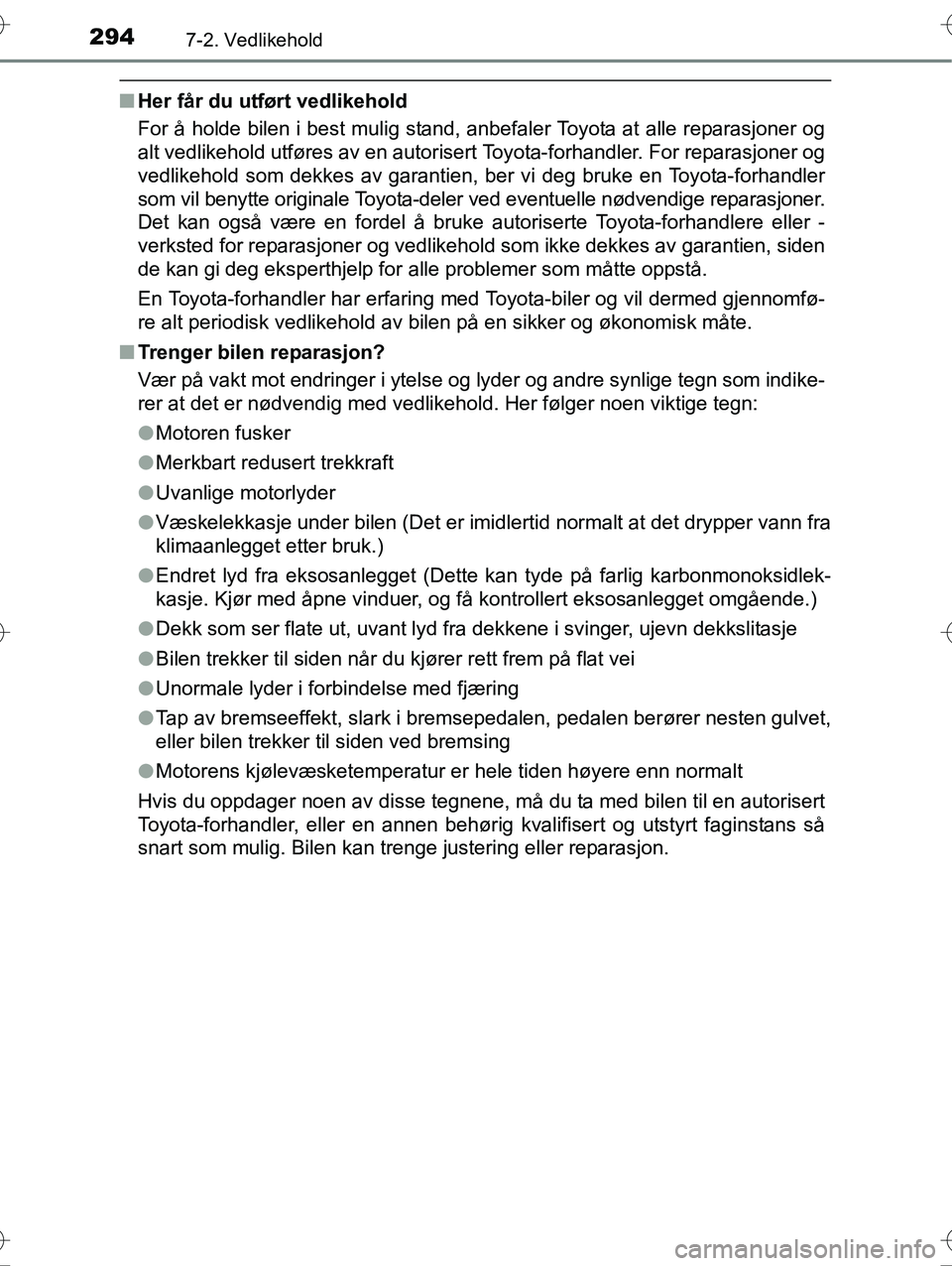 TOYOTA YARIS HYBRID 2016 Instruksjoner for bruk (in Norwegian) 2947-2. Vedlikehold
OM52G10NO
nHer får du utført vedlikehold
For å holde bilen i best mulig stand, anbefaler Toyota at alle reparasjoner og
alt vedlikehold utføres av en autorisert Toyota-forhandl TOYOTA YARIS HYBRID 2016 Instruksjoner for bruk (in Norwegian) 2947-2. Vedlikehold
OM52G10NO
nHer får du utført vedlikehold
For å holde bilen i best mulig stand, anbefaler Toyota at alle reparasjoner og
alt vedlikehold utføres av en autorisert Toyota-forhandl