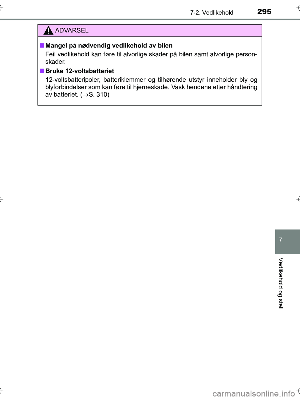 TOYOTA YARIS HYBRID 2016 Instruksjoner for bruk (in Norwegian) 2957-2. Vedlikehold
7
Vedlikehold og stell
OM52G10NO
ADVARSEL
nMangel på nødvendig vedlikehold av bilen
Feil vedlikehold kan føre til alvorlige skader på bilen samt alvorlige person-
skader.
n Bru TOYOTA YARIS HYBRID 2016 Instruksjoner for bruk (in Norwegian) 2957-2. Vedlikehold
7
Vedlikehold og stell
OM52G10NO
ADVARSEL
nMangel på nødvendig vedlikehold av bilen
Feil vedlikehold kan føre til alvorlige skader på bilen samt alvorlige person-
skader.
n Bru