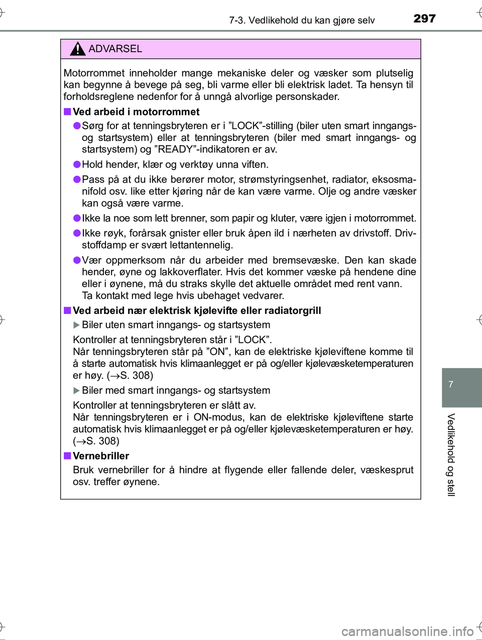 TOYOTA YARIS HYBRID 2016 Instruksjoner for bruk (in Norwegian) 2977-3. Vedlikehold du kan gjøre selv
7
Vedlikehold og stell
OM52G10NO
ADVARSEL
Motorrommet inneholder mange mekaniske deler og væsker som plutselig
kan begynne å bevege på seg, bli varme eller bl TOYOTA YARIS HYBRID 2016 Instruksjoner for bruk (in Norwegian) 2977-3. Vedlikehold du kan gjøre selv
7
Vedlikehold og stell
OM52G10NO
ADVARSEL
Motorrommet inneholder mange mekaniske deler og væsker som plutselig
kan begynne å bevege på seg, bli varme eller bl