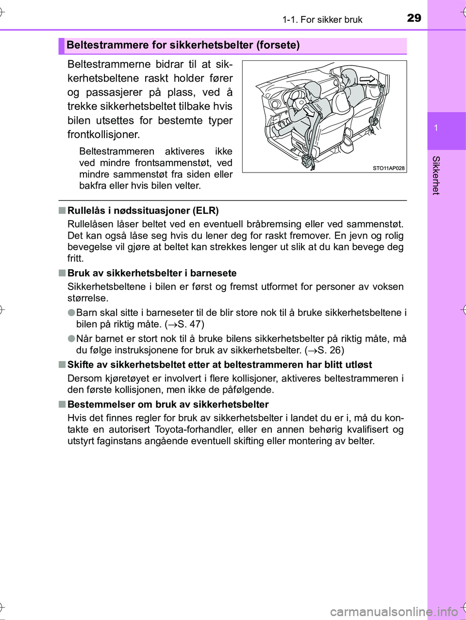 TOYOTA YARIS HYBRID 2016 Instruksjoner for bruk (in Norwegian) 291-1. For sikker bruk
1
Sikkerhet
OM52G10NO
Beltestrammerne bidrar til at sik-
kerhetsbeltene raskt holder fører
og passasjerer på plass, ved å
trekke sikkerhetsbeltet tilbake hvis
bilen utsettes TOYOTA YARIS HYBRID 2016 Instruksjoner for bruk (in Norwegian) 291-1. For sikker bruk
1
Sikkerhet
OM52G10NO
Beltestrammerne bidrar til at sik-
kerhetsbeltene raskt holder fører
og passasjerer på plass, ved å
trekke sikkerhetsbeltet tilbake hvis
bilen utsettes