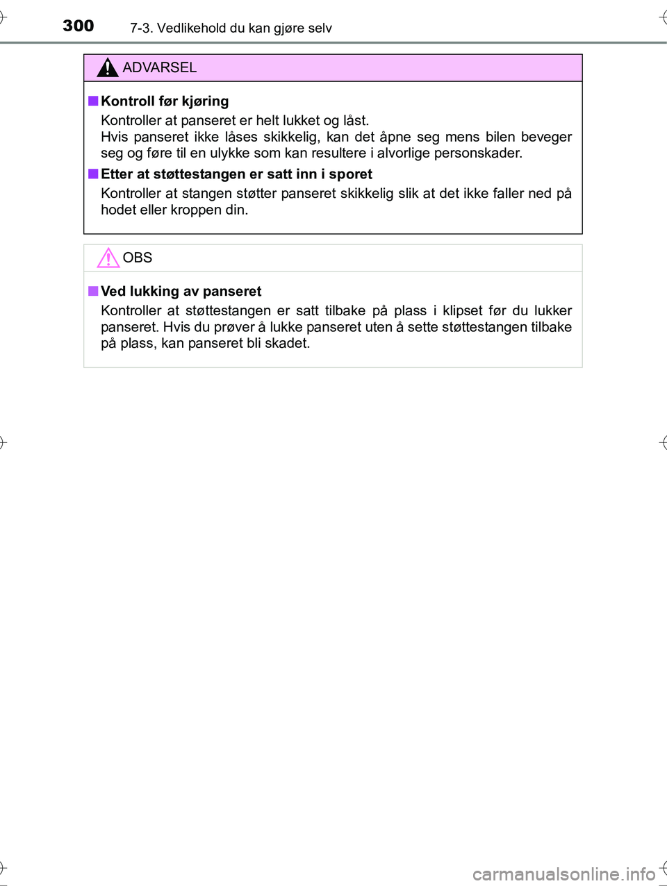 TOYOTA YARIS HYBRID 2016 Instruksjoner for bruk (in Norwegian) 3007-3. Vedlikehold du kan gjøre selv
OM52G10NO
ADVARSEL
nKontroll før kjøring
Kontroller at panseret er helt lukket og låst.
Hvis panseret ikke låses skikkelig, kan det åpne seg mens bilen bev TOYOTA YARIS HYBRID 2016 Instruksjoner for bruk (in Norwegian) 3007-3. Vedlikehold du kan gjøre selv
OM52G10NO
ADVARSEL
nKontroll før kjøring
Kontroller at panseret er helt lukket og låst.
Hvis panseret ikke låses skikkelig, kan det åpne seg mens bilen bev