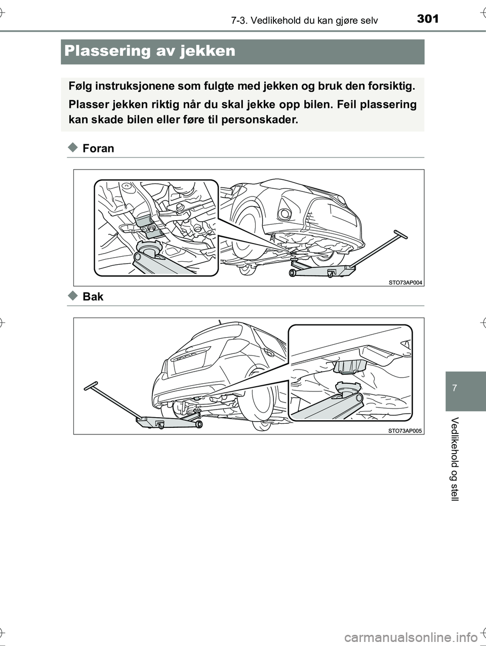 TOYOTA YARIS HYBRID 2016 Instruksjoner for bruk (in Norwegian) 3017-3. Vedlikehold du kan gjøre selv
7
Vedlikehold og stell
OM52G10NO
Plassering av jekken
uForan
uBak
Følg instruksjonene som fulgte med jekken og bruk den forsiktig.
Plasser jekken riktig når du TOYOTA YARIS HYBRID 2016 Instruksjoner for bruk (in Norwegian) 3017-3. Vedlikehold du kan gjøre selv
7
Vedlikehold og stell
OM52G10NO
Plassering av jekken
uForan
uBak
Følg instruksjonene som fulgte med jekken og bruk den forsiktig.
Plasser jekken riktig når du