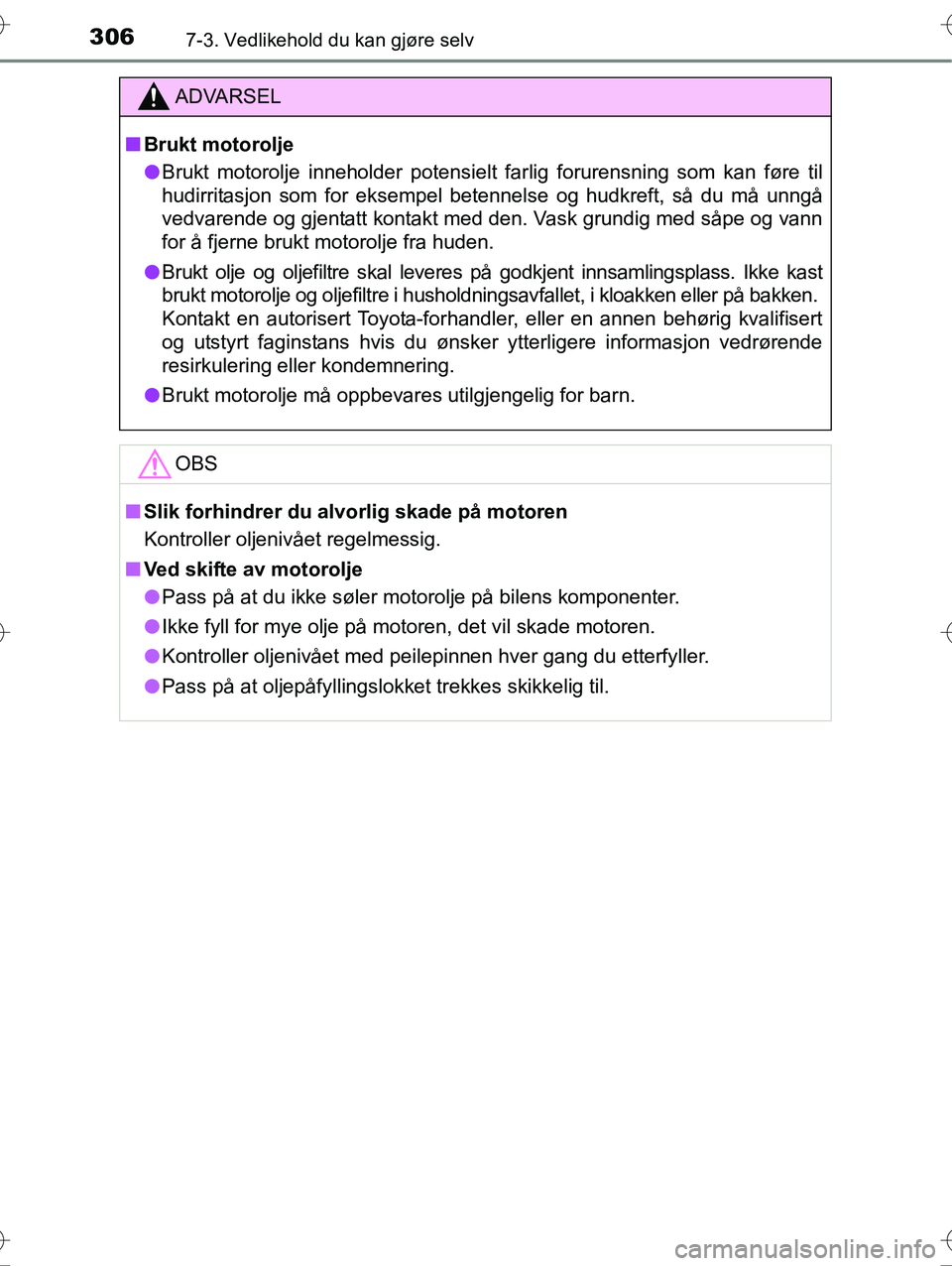 TOYOTA YARIS HYBRID 2016 Instruksjoner for bruk (in Norwegian) 3067-3. Vedlikehold du kan gjøre selv
OM52G10NO
ADVARSEL
nBrukt motorolje
l Brukt motorolje inneholder potensielt farlig forurensning som kan føre til
hudirritasjon som for eksempel betennelse og hu TOYOTA YARIS HYBRID 2016 Instruksjoner for bruk (in Norwegian) 3067-3. Vedlikehold du kan gjøre selv
OM52G10NO
ADVARSEL
nBrukt motorolje
l Brukt motorolje inneholder potensielt farlig forurensning som kan føre til
hudirritasjon som for eksempel betennelse og hu