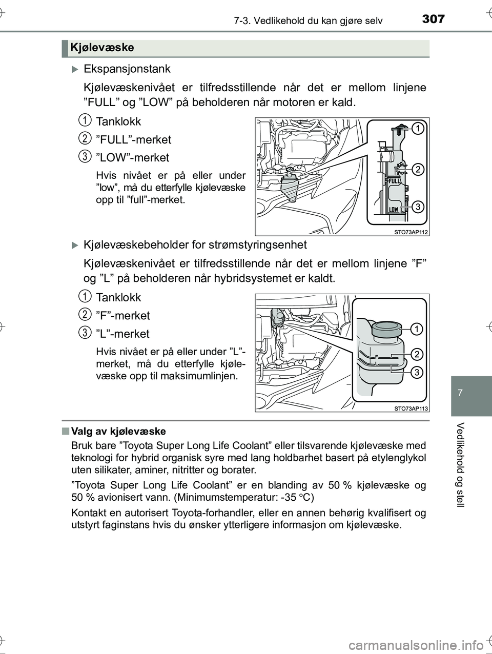 TOYOTA YARIS HYBRID 2016 Instruksjoner for bruk (in Norwegian) 3077-3. Vedlikehold du kan gjøre selv
7
Vedlikehold og stell
OM52G10NO
Ekspansjonstank
Kjølevæskenivået er tilfredsstillende når det er mellom linjene
”FULL” og ”LOW” på beholderen n TOYOTA YARIS HYBRID 2016 Instruksjoner for bruk (in Norwegian) 3077-3. Vedlikehold du kan gjøre selv
7
Vedlikehold og stell
OM52G10NO
Ekspansjonstank
Kjølevæskenivået er tilfredsstillende når det er mellom linjene
”FULL” og ”LOW” på beholderen n