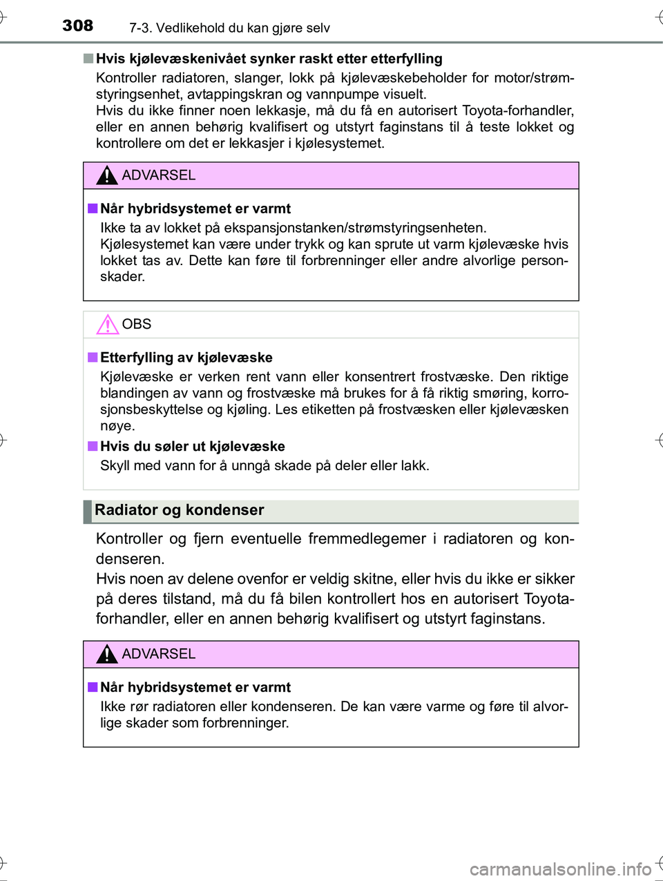 TOYOTA YARIS HYBRID 2016 Instruksjoner for bruk (in Norwegian) 3087-3. Vedlikehold du kan gjøre selv
OM52G10NOn
Hvis kjølevæskenivået synker raskt etter etterfylling
Kontroller radiatoren, slanger, lokk på kjølevæskebeholder for motor/strøm-
styringsenhet TOYOTA YARIS HYBRID 2016 Instruksjoner for bruk (in Norwegian) 3087-3. Vedlikehold du kan gjøre selv
OM52G10NOn
Hvis kjølevæskenivået synker raskt etter etterfylling
Kontroller radiatoren, slanger, lokk på kjølevæskebeholder for motor/strøm-
styringsenhet