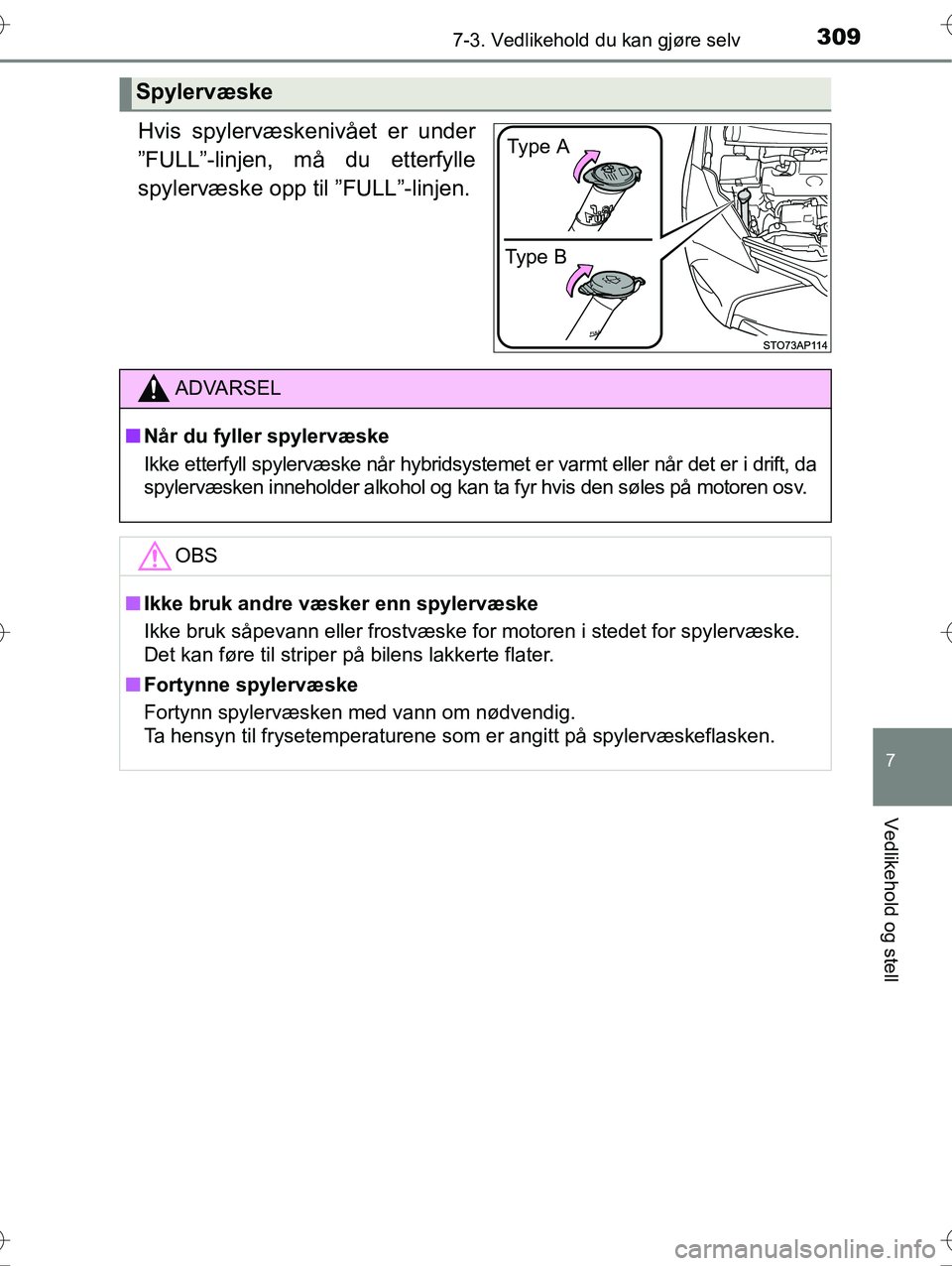 TOYOTA YARIS HYBRID 2016 Instruksjoner for bruk (in Norwegian) 3097-3. Vedlikehold du kan gjøre selv
7
Vedlikehold og stell
OM52G10NO
Hvis spylervæskenivået er under
”FULL”-linjen, må du etterfylle
spylervæske opp til ”FULL”-linjen.
Spylervæske
Type TOYOTA YARIS HYBRID 2016 Instruksjoner for bruk (in Norwegian) 3097-3. Vedlikehold du kan gjøre selv
7
Vedlikehold og stell
OM52G10NO
Hvis spylervæskenivået er under
”FULL”-linjen, må du etterfylle
spylervæske opp til ”FULL”-linjen.
Spylervæske
Type
