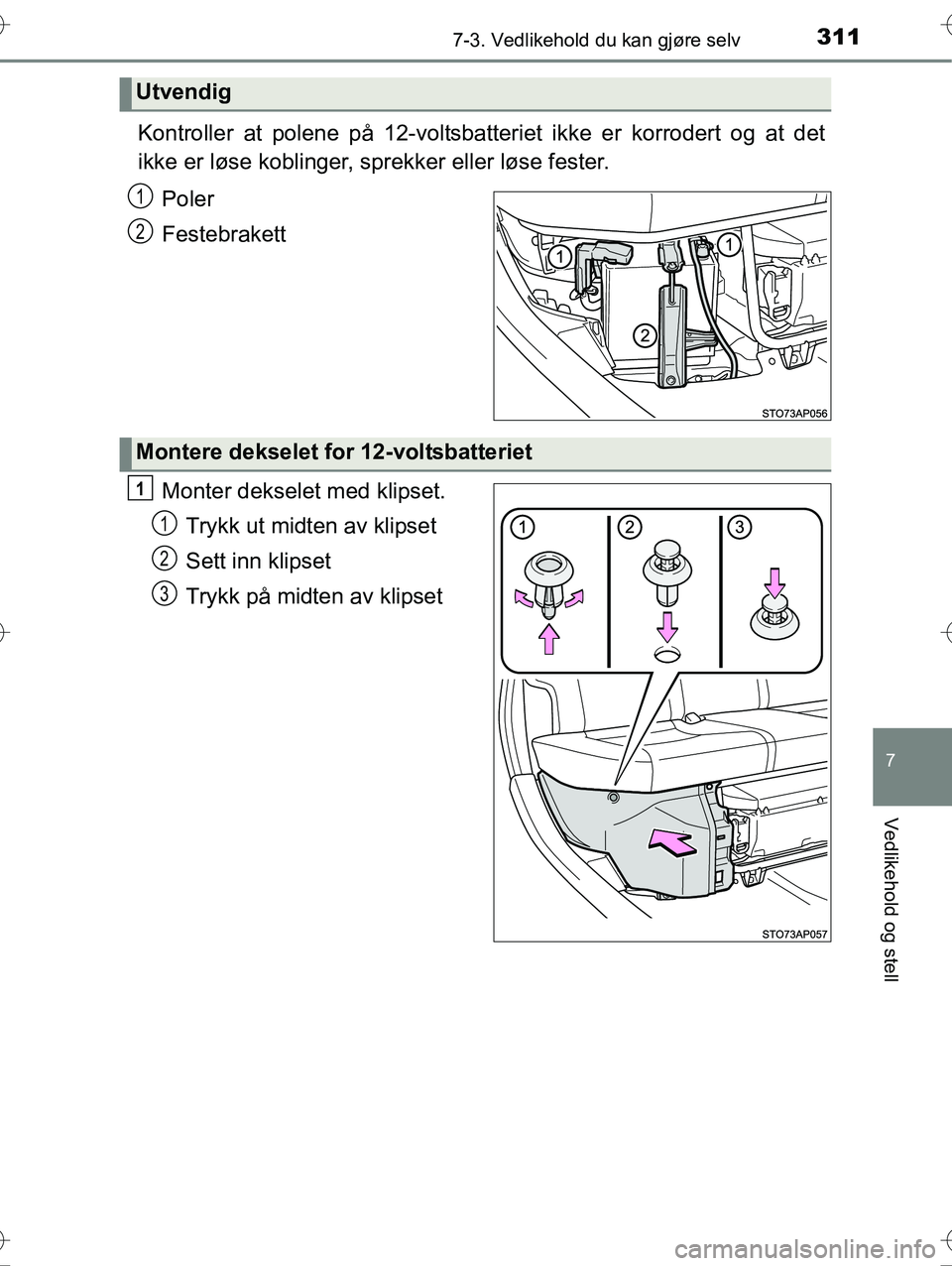 TOYOTA YARIS HYBRID 2016 Instruksjoner for bruk (in Norwegian) 3117-3. Vedlikehold du kan gjøre selv
7
Vedlikehold og stell
OM52G10NO
Kontroller at polene på 12-voltsbatteriet ikke er korrodert og at det
ikke er løse koblinger, sp rekker eller løse fester.
Po TOYOTA YARIS HYBRID 2016 Instruksjoner for bruk (in Norwegian) 3117-3. Vedlikehold du kan gjøre selv
7
Vedlikehold og stell
OM52G10NO
Kontroller at polene på 12-voltsbatteriet ikke er korrodert og at det
ikke er løse koblinger, sp rekker eller løse fester.
Po