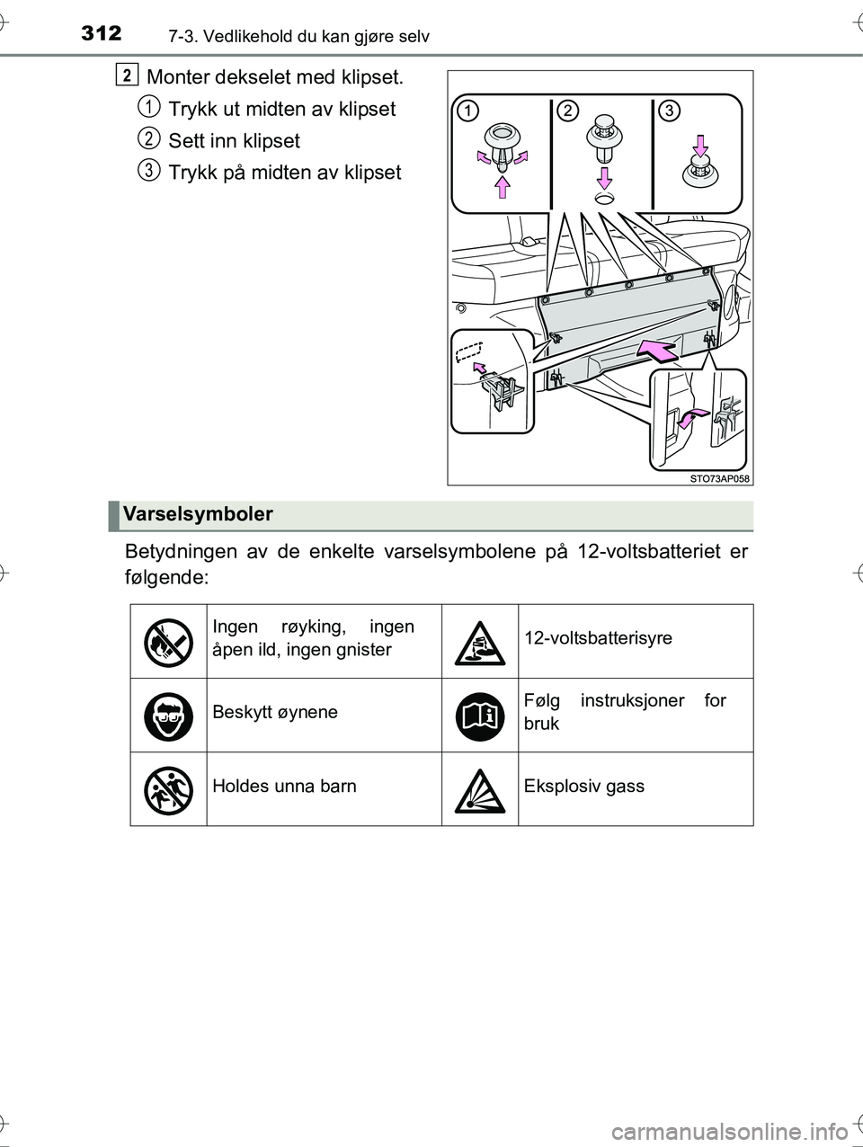 TOYOTA YARIS HYBRID 2016 Instruksjoner for bruk (in Norwegian) 3127-3. Vedlikehold du kan gjøre selv
OM52G10NO
Monter dekselet med klipset.Trykk ut midten av klipset
Sett inn klipset
Trykk på midten av klipset
Betydningen av de enkelte varsel symbolene på 12-v TOYOTA YARIS HYBRID 2016 Instruksjoner for bruk (in Norwegian) 3127-3. Vedlikehold du kan gjøre selv
OM52G10NO
Monter dekselet med klipset.Trykk ut midten av klipset
Sett inn klipset
Trykk på midten av klipset
Betydningen av de enkelte varsel symbolene på 12-v