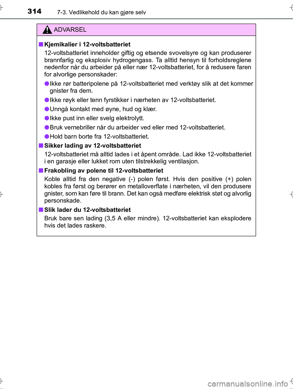 TOYOTA YARIS HYBRID 2016 Instruksjoner for bruk (in Norwegian) 3147-3. Vedlikehold du kan gjøre selv
OM52G10NO
ADVARSEL
nKjemikalier i 12-voltsbatteriet
12-voltsbatteriet inneholder giftig og etsende svovelsyre og kan produserer
brannfarlig og eksplosiv hydrogen TOYOTA YARIS HYBRID 2016 Instruksjoner for bruk (in Norwegian) 3147-3. Vedlikehold du kan gjøre selv
OM52G10NO
ADVARSEL
nKjemikalier i 12-voltsbatteriet
12-voltsbatteriet inneholder giftig og etsende svovelsyre og kan produserer
brannfarlig og eksplosiv hydrogen