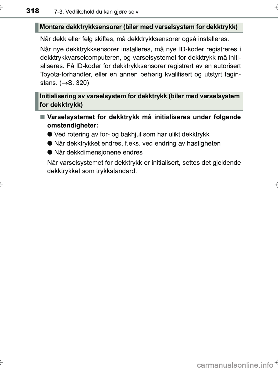 TOYOTA YARIS HYBRID 2015 Instruksjoner for bruk (in Norwegian) 3187-3. Vedlikehold du kan gjøre selv
OM52G10NO
Når dekk eller felg skiftes, må dekktrykksensorer også installeres.
Når nye dekktrykksensorer installeres, må nye ID-koder registreres i
dekktrykk TOYOTA YARIS HYBRID 2015 Instruksjoner for bruk (in Norwegian) 3187-3. Vedlikehold du kan gjøre selv
OM52G10NO
Når dekk eller felg skiftes, må dekktrykksensorer også installeres.
Når nye dekktrykksensorer installeres, må nye ID-koder registreres i
dekktrykk