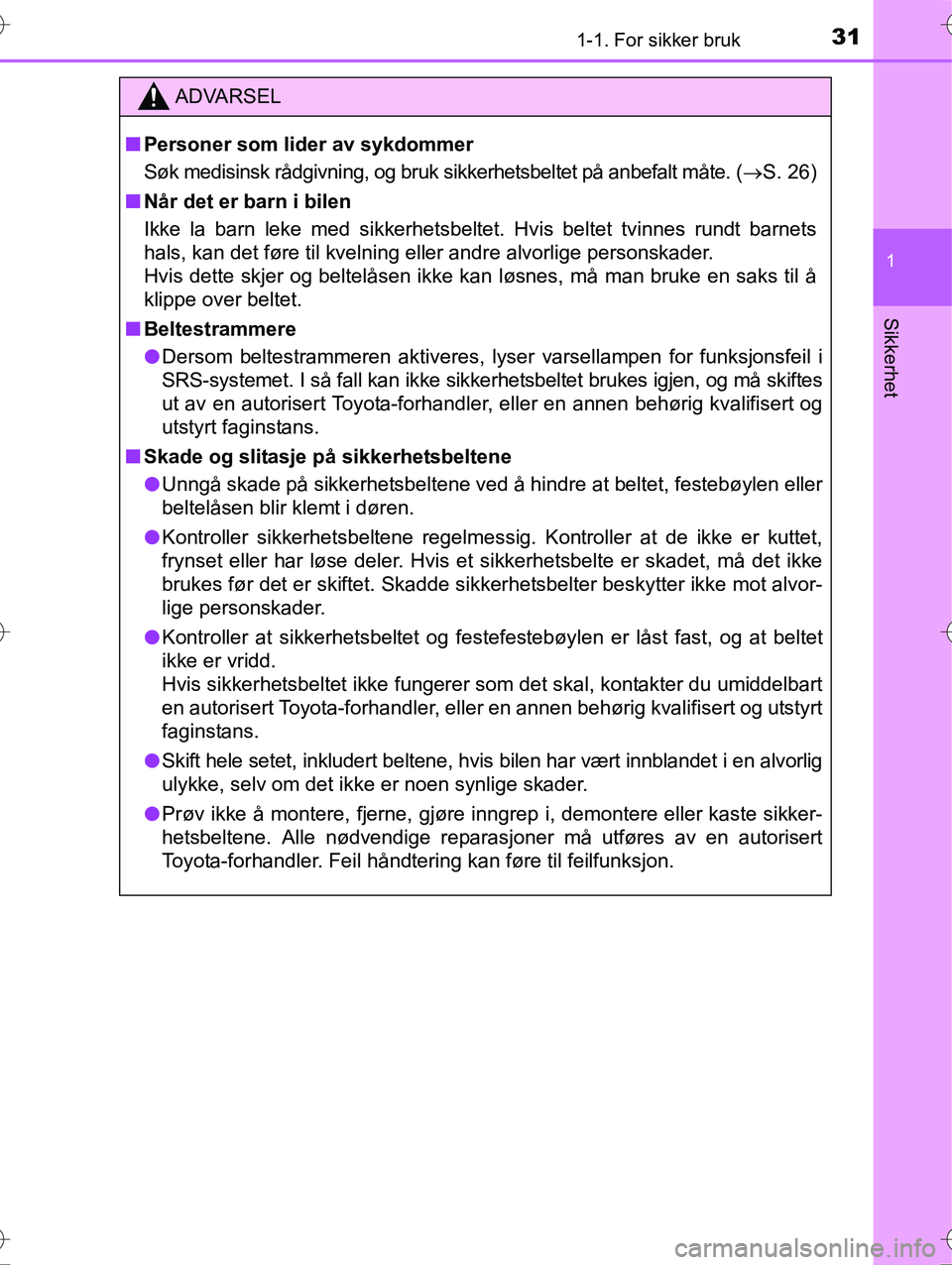 TOYOTA YARIS HYBRID 2016 Instruksjoner for bruk (in Norwegian) 311-1. For sikker bruk
1
Sikkerhet
OM52G10NO
ADVARSEL
nPersoner som lider av sykdommer
Søk medisinsk rådgivning, og bruk sikkerhetsbeltet på anbefalt måte. ( S. 26)
n Når det er barn i bilen
I TOYOTA YARIS HYBRID 2016 Instruksjoner for bruk (in Norwegian) 311-1. For sikker bruk
1
Sikkerhet
OM52G10NO
ADVARSEL
nPersoner som lider av sykdommer
Søk medisinsk rådgivning, og bruk sikkerhetsbeltet på anbefalt måte. ( S. 26)
n Når det er barn i bilen
I