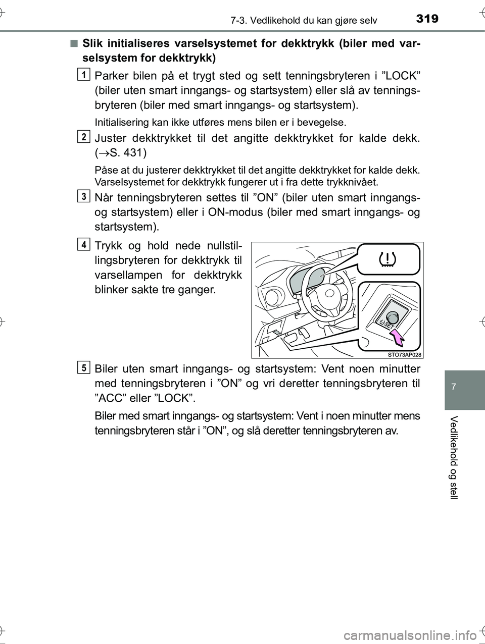 TOYOTA YARIS HYBRID 2016 Instruksjoner for bruk (in Norwegian) 3197-3. Vedlikehold du kan gjøre selv
7
Vedlikehold og stell
OM52G10NOn
Slik initialiseres varselsystemet for dekktrykk (biler med var-
selsystem for dekktrykk)
Parker bilen på et trygt sted og sett TOYOTA YARIS HYBRID 2016 Instruksjoner for bruk (in Norwegian) 3197-3. Vedlikehold du kan gjøre selv
7
Vedlikehold og stell
OM52G10NOn
Slik initialiseres varselsystemet for dekktrykk (biler med var-
selsystem for dekktrykk)
Parker bilen på et trygt sted og sett