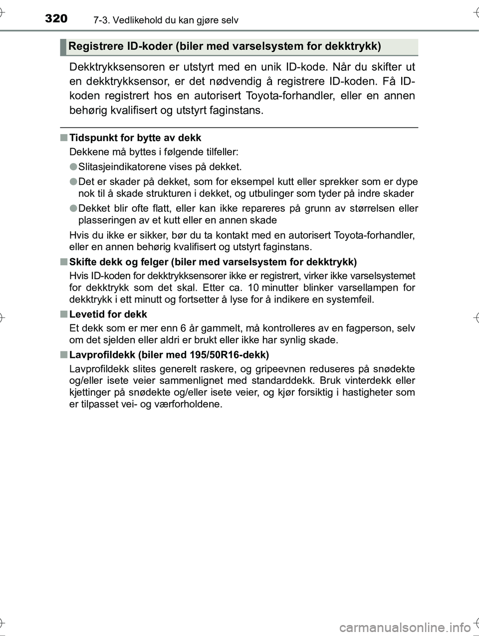 TOYOTA YARIS HYBRID 2015 Instruksjoner for bruk (in Norwegian) 3207-3. Vedlikehold du kan gjøre selv
OM52G10NO
Dekktrykksensoren er utstyrt med en unik ID-kode. Når du skifter ut
en dekktrykksensor, er det nødven dig å registrere ID-koden. Få ID-
koden regis TOYOTA YARIS HYBRID 2015 Instruksjoner for bruk (in Norwegian) 3207-3. Vedlikehold du kan gjøre selv
OM52G10NO
Dekktrykksensoren er utstyrt med en unik ID-kode. Når du skifter ut
en dekktrykksensor, er det nødven dig å registrere ID-koden. Få ID-
koden regis