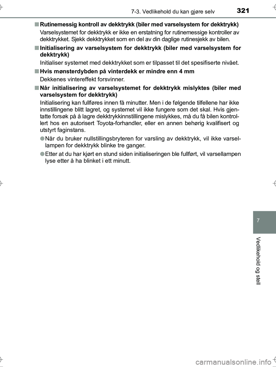 TOYOTA YARIS HYBRID 2016 Instruksjoner for bruk (in Norwegian) 3217-3. Vedlikehold du kan gjøre selv
7
Vedlikehold og stell
OM52G10NOn
Rutinemessig kontroll av dekktrykk (biler med varselsystem for dekktrykk)
Varselsystemet for dekktrykk er ikke en erstatning f TOYOTA YARIS HYBRID 2016 Instruksjoner for bruk (in Norwegian) 3217-3. Vedlikehold du kan gjøre selv
7
Vedlikehold og stell
OM52G10NOn
Rutinemessig kontroll av dekktrykk (biler med varselsystem for dekktrykk)
Varselsystemet for dekktrykk er ikke en erstatning f