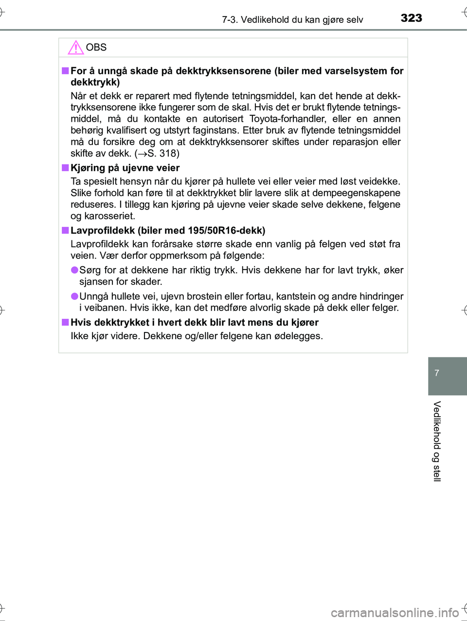 TOYOTA YARIS HYBRID 2015 Instruksjoner for bruk (in Norwegian) 3237-3. Vedlikehold du kan gjøre selv
7
Vedlikehold og stell
OM52G10NO
OBS
nFor å unngå skade på dekktrykksenso rene (biler med varselsystem for
dekktrykk)
Når et dekk er reparert med flytende te TOYOTA YARIS HYBRID 2015 Instruksjoner for bruk (in Norwegian) 3237-3. Vedlikehold du kan gjøre selv
7
Vedlikehold og stell
OM52G10NO
OBS
nFor å unngå skade på dekktrykksenso rene (biler med varselsystem for
dekktrykk)
Når et dekk er reparert med flytende te