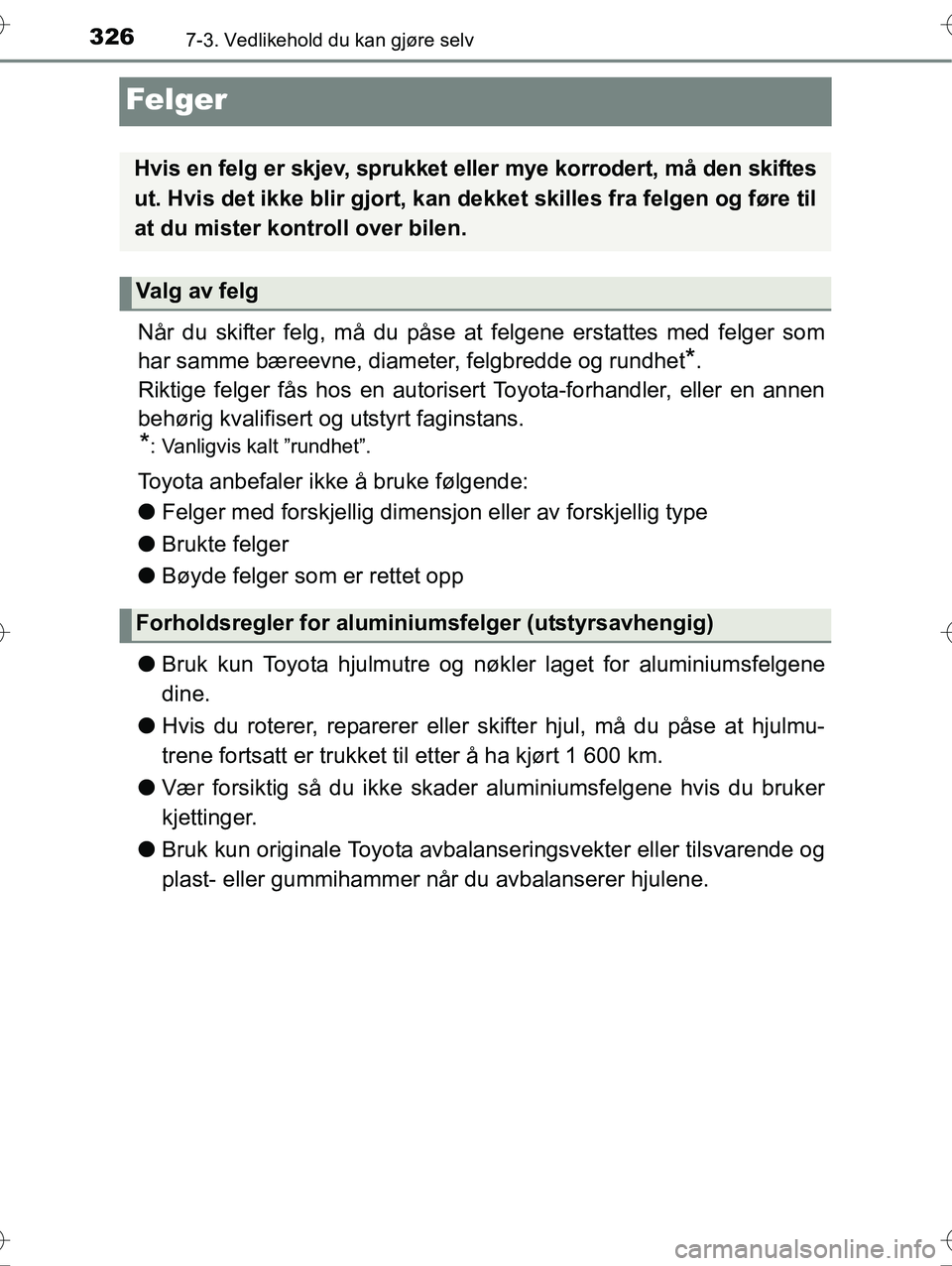 TOYOTA YARIS HYBRID 2016 Instruksjoner for bruk (in Norwegian) 3267-3. Vedlikehold du kan gjøre selv
OM52G10NO
Felger
Når du skifter felg, må du påse at felgene erstattes med felger som
har samme bæreevne, diameter, felgbredde og rundhet
*.
Riktige felger f TOYOTA YARIS HYBRID 2016 Instruksjoner for bruk (in Norwegian) 3267-3. Vedlikehold du kan gjøre selv
OM52G10NO
Felger
Når du skifter felg, må du påse at felgene erstattes med felger som
har samme bæreevne, diameter, felgbredde og rundhet
*.
Riktige felger f