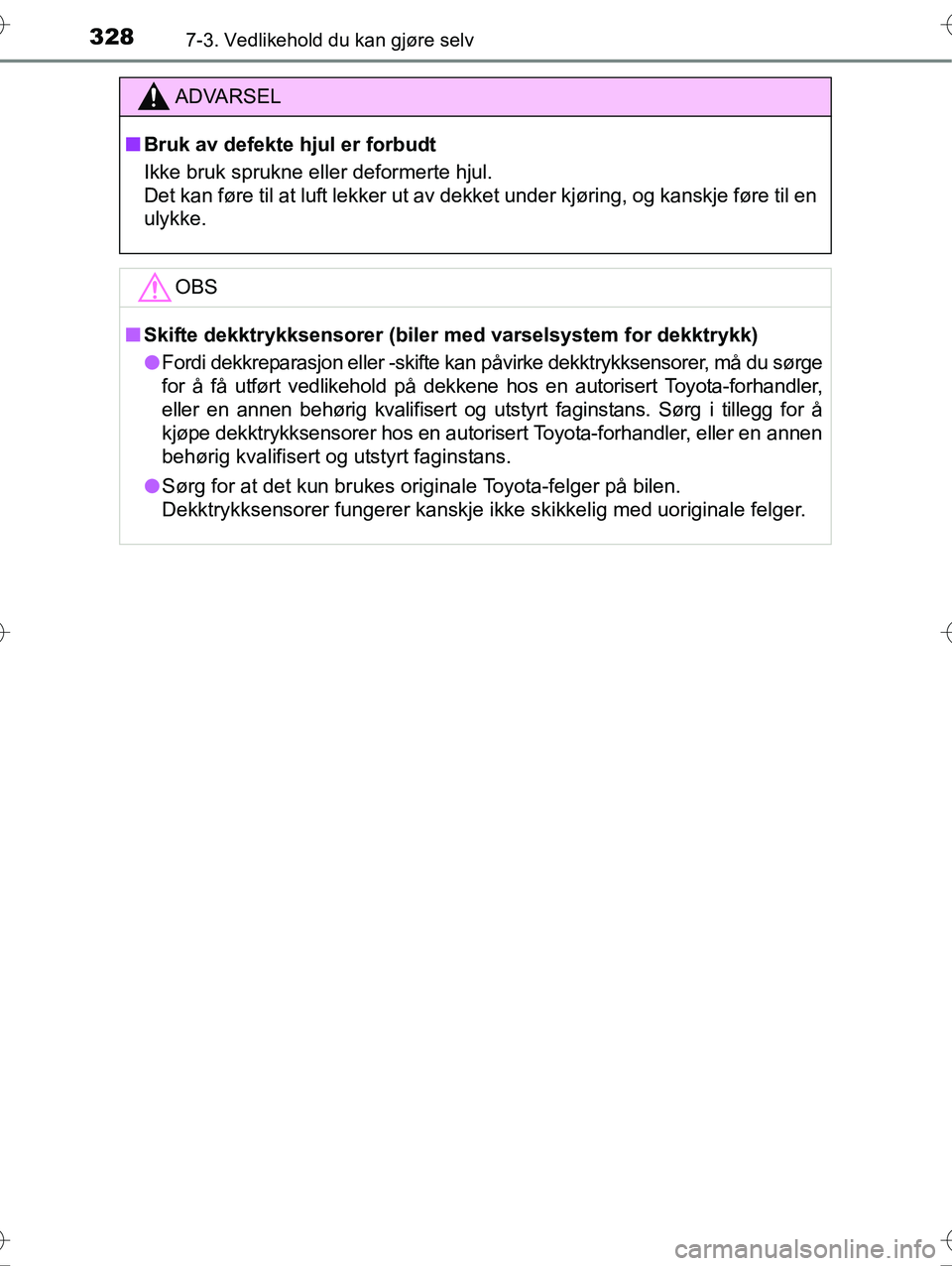 TOYOTA YARIS HYBRID 2015 Instruksjoner for bruk (in Norwegian) 3287-3. Vedlikehold du kan gjøre selv
OM52G10NO
ADVARSEL
nBruk av defekte hjul er forbudt
Ikke bruk sprukne eller deformerte hjul.
Det kan føre til at luft lekker ut av dekket under kjøring, og ka TOYOTA YARIS HYBRID 2015 Instruksjoner for bruk (in Norwegian) 3287-3. Vedlikehold du kan gjøre selv
OM52G10NO
ADVARSEL
nBruk av defekte hjul er forbudt
Ikke bruk sprukne eller deformerte hjul.
Det kan føre til at luft lekker ut av dekket under kjøring, og ka