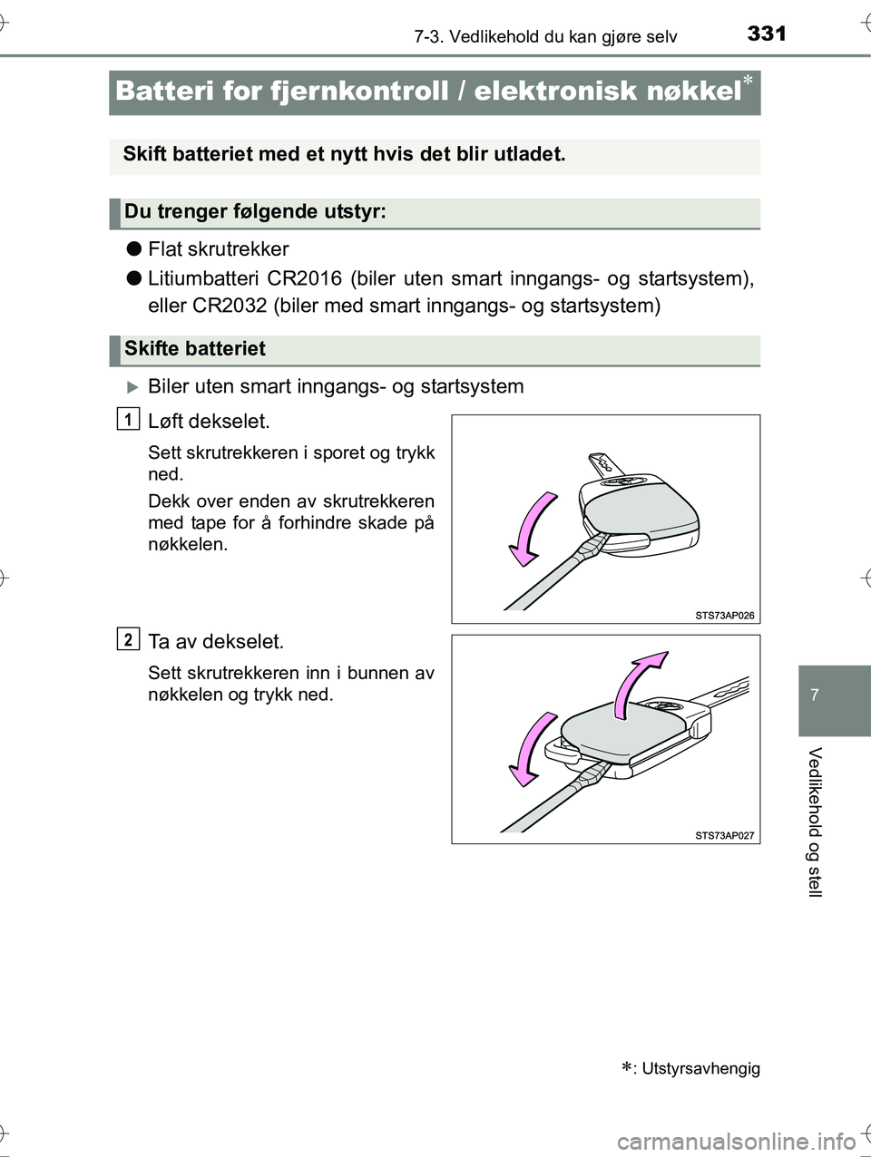 TOYOTA YARIS HYBRID 2016  Instruksjoner for bruk (in Norwegian) 3317-3. Vedlikehold du kan gjøre selv
7
Vedlikehold og stell
OM52G10NO
Batteri for fjernkontroll / elektronisk nøkkel
lFlat skrutrekker
l Litiumbatteri CR2016 (biler uten sm art inngangs- og star