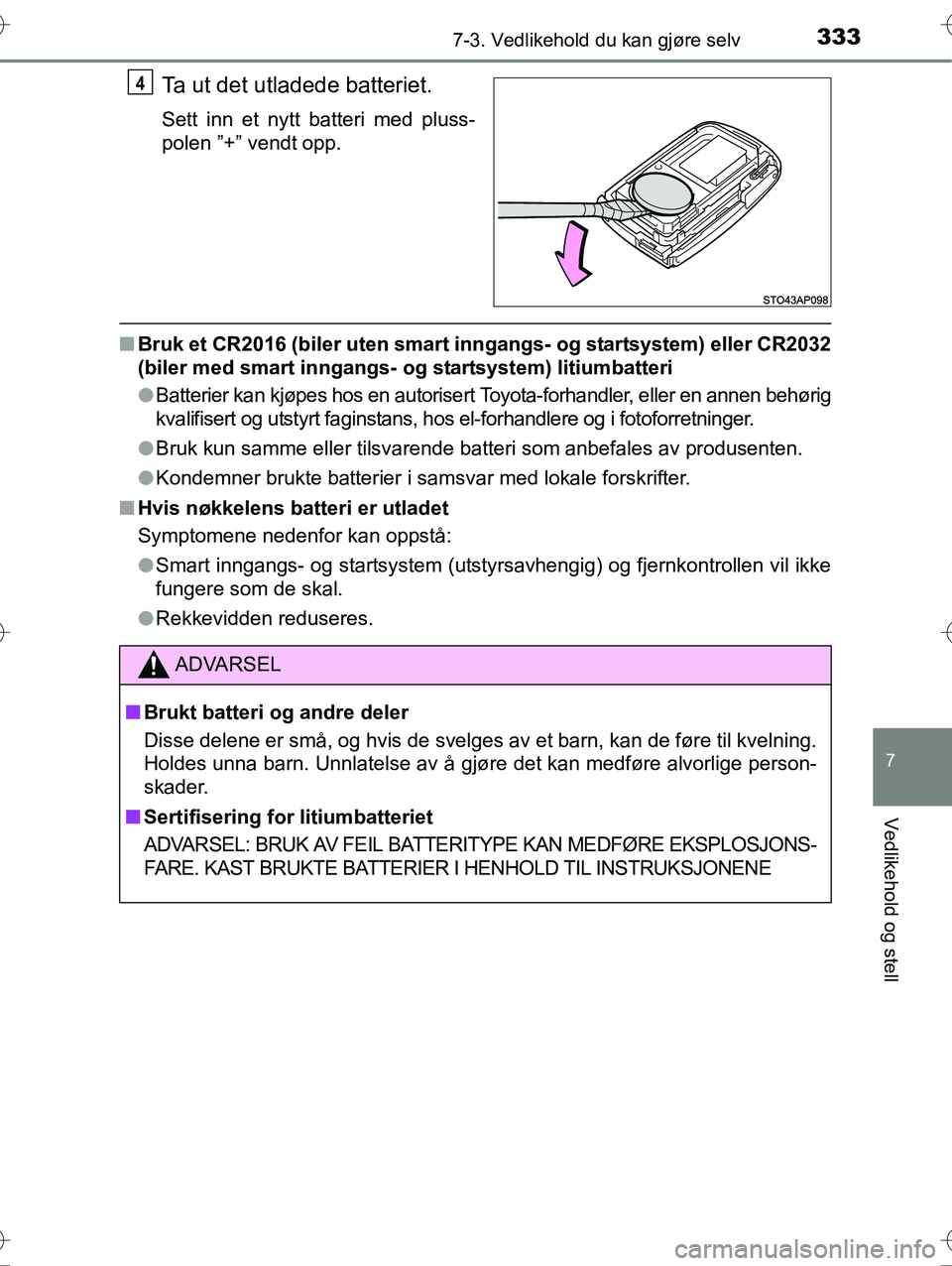 TOYOTA YARIS HYBRID 2016 Instruksjoner for bruk (in Norwegian) 3337-3. Vedlikehold du kan gjøre selv
7
Vedlikehold og stell
OM52G10NO
Ta ut det utladede batteriet.
Sett inn et nytt batteri med pluss-
polen ”+” vendt opp.
nBruk et CR2016 (biler uten smart i n TOYOTA YARIS HYBRID 2016 Instruksjoner for bruk (in Norwegian) 3337-3. Vedlikehold du kan gjøre selv
7
Vedlikehold og stell
OM52G10NO
Ta ut det utladede batteriet.
Sett inn et nytt batteri med pluss-
polen ”+” vendt opp.
nBruk et CR2016 (biler uten smart i n