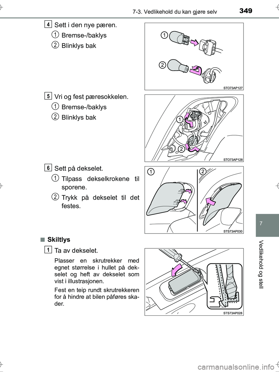 TOYOTA YARIS HYBRID 2016  Instruksjoner for bruk (in Norwegian) 3497-3. Vedlikehold du kan gjøre selv
7
Vedlikehold og stell
OM52G10NO
Sett i den nye pæren.Bremse-/baklys
Blinklys bak
Vri og fest pæresokkelen. Bremse-/baklys
Blinklys bak
Sett på dekselet. Tilp