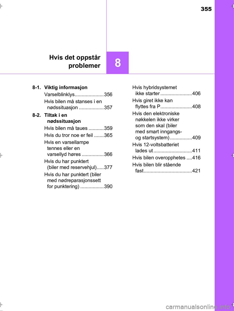 TOYOTA YARIS HYBRID 2016  Instruksjoner for bruk (in Norwegian) 355
8
Hvis det oppstårproblemer
OM52G10NO 8-1. Viktig informasjon
Varselblinklys..................... 356
Hvis bilen må stanses i en nødssituasjon .................. 357
8-2. Tiltak i en  nødssitu