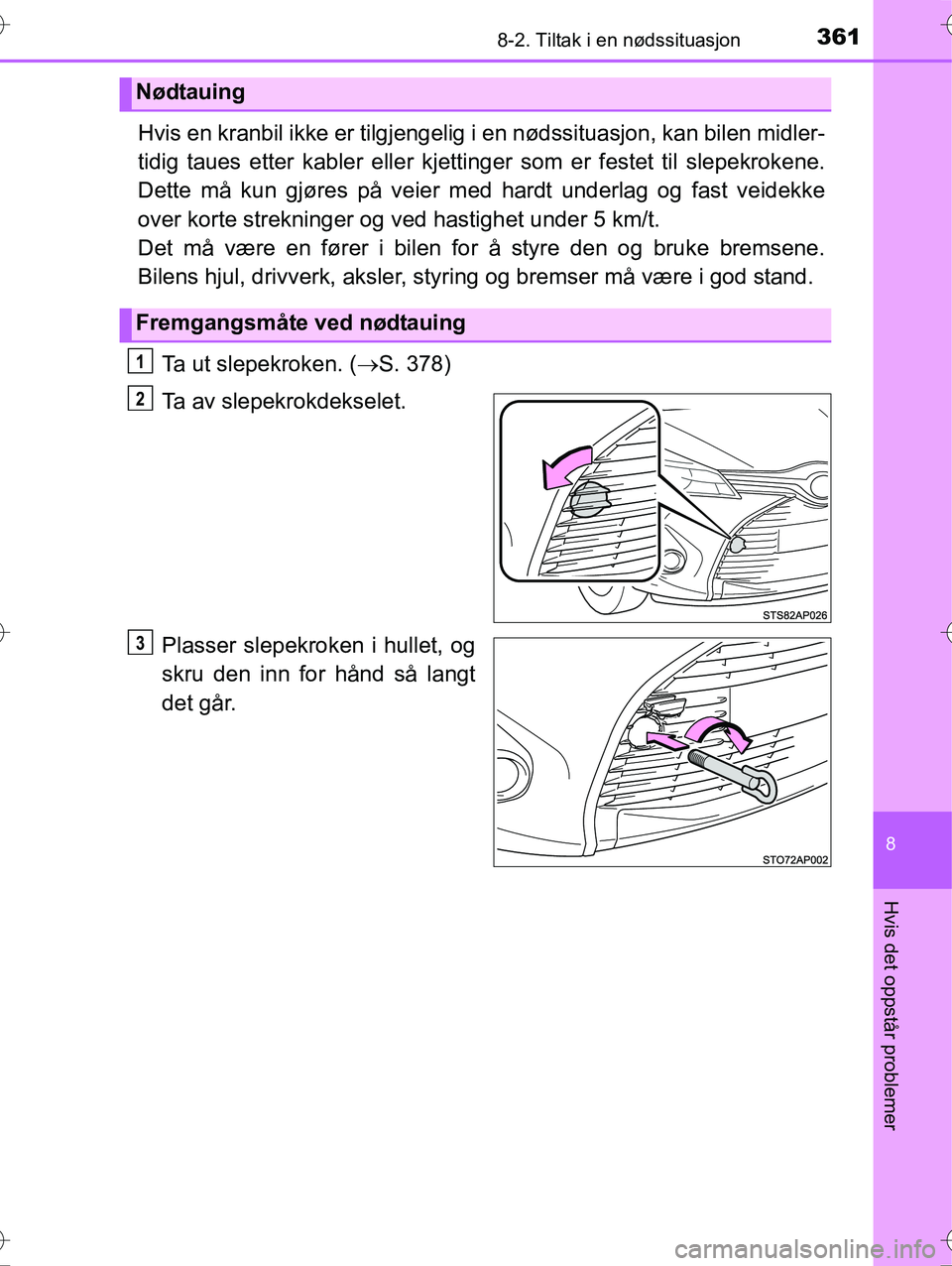 TOYOTA YARIS HYBRID 2016 Instruksjoner for bruk (in Norwegian) 3618-2. Tiltak i en nødssituasjon
8
Hvis det oppstår problemer
OM52G10NO
Hvis en kranbil ikke er tilgjengelig i en nødssituasjon, kan bilen midler-
tidig taues etter kabler eller kjetting er som er TOYOTA YARIS HYBRID 2016 Instruksjoner for bruk (in Norwegian) 3618-2. Tiltak i en nødssituasjon
8
Hvis det oppstår problemer
OM52G10NO
Hvis en kranbil ikke er tilgjengelig i en nødssituasjon, kan bilen midler-
tidig taues etter kabler eller kjetting er som er