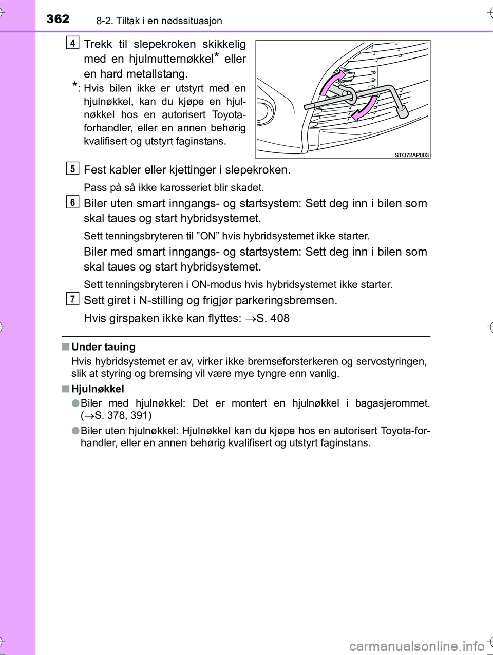 TOYOTA YARIS HYBRID 2016 Instruksjoner for bruk (in Norwegian) 3628-2. Tiltak i en nødssituasjon
OM52G10NO
Trekk til slepekroken skikkelig
med en hjulmutternøkkel
* eller
en hard metallstang.
*: Hvis bilen ikke er utstyrt med en hjulnøkkel, kan du kjøpe en hj TOYOTA YARIS HYBRID 2016 Instruksjoner for bruk (in Norwegian) 3628-2. Tiltak i en nødssituasjon
OM52G10NO
Trekk til slepekroken skikkelig
med en hjulmutternøkkel
* eller
en hard metallstang.
*: Hvis bilen ikke er utstyrt med en hjulnøkkel, kan du kjøpe en hj