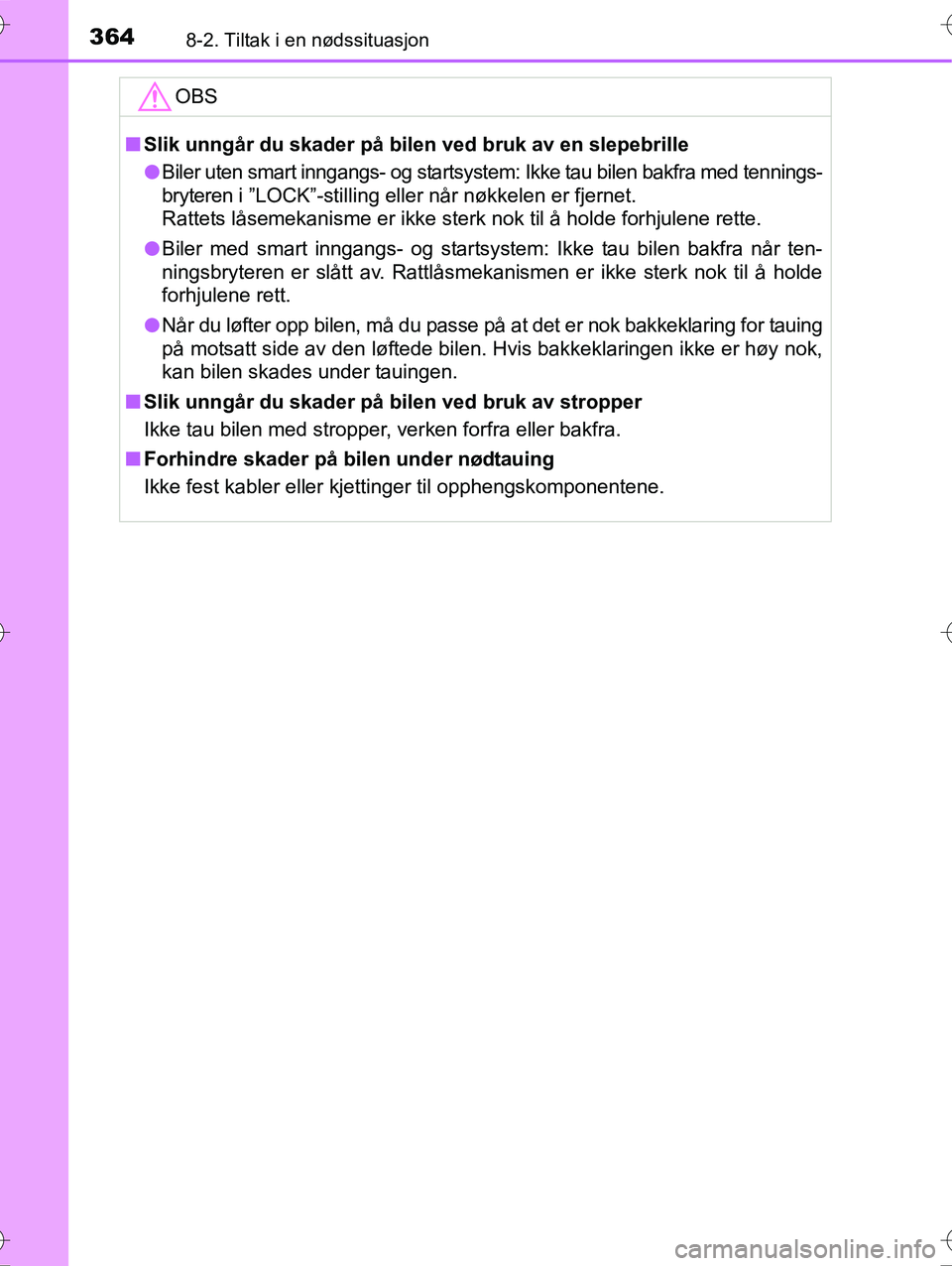 TOYOTA YARIS HYBRID 2016 Instruksjoner for bruk (in Norwegian) 3648-2. Tiltak i en nødssituasjon
OM52G10NO
OBS
nSlik unngår du skader på bilen ved bruk av en slepebrille
l Biler uten smart inngangs- og startsystem: Ikke tau bilen bakfra med tennings-
bryteren TOYOTA YARIS HYBRID 2016 Instruksjoner for bruk (in Norwegian) 3648-2. Tiltak i en nødssituasjon
OM52G10NO
OBS
nSlik unngår du skader på bilen ved bruk av en slepebrille
l Biler uten smart inngangs- og startsystem: Ikke tau bilen bakfra med tennings-
bryteren