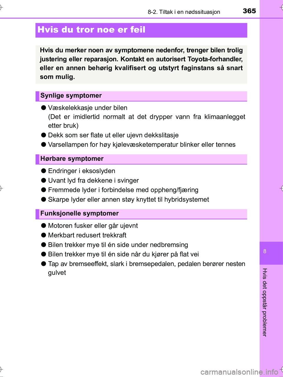 TOYOTA YARIS HYBRID 2016 Instruksjoner for bruk (in Norwegian) 3658-2. Tiltak i en nødssituasjon
8
Hvis det oppstår problemer
OM52G10NO
Hvis du tror noe er feil
lVæskelekkasje under bilen
(Det er imidlertid normalt at det drypper vann fra klimaanlegget
etter TOYOTA YARIS HYBRID 2016 Instruksjoner for bruk (in Norwegian) 3658-2. Tiltak i en nødssituasjon
8
Hvis det oppstår problemer
OM52G10NO
Hvis du tror noe er feil
lVæskelekkasje under bilen
(Det er imidlertid normalt at det drypper vann fra klimaanlegget
etter
