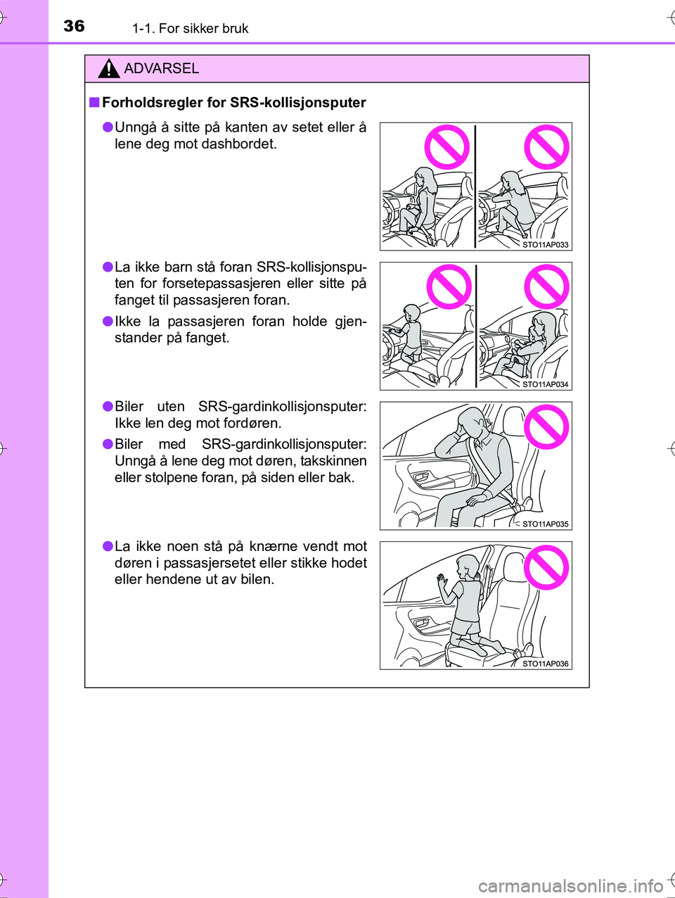 TOYOTA YARIS HYBRID 2016 Instruksjoner for bruk (in Norwegian) 361-1. For sikker bruk
OM52G10NO
ADVARSEL
nForholdsregler for SRS-kollisjonsputer
l Unngå å sitte på kanten av setet eller å
lene deg mot dashbordet.
l La ikke barn stå foran SRS-kollisjonspu-
te TOYOTA YARIS HYBRID 2016 Instruksjoner for bruk (in Norwegian) 361-1. For sikker bruk
OM52G10NO
ADVARSEL
nForholdsregler for SRS-kollisjonsputer
l Unngå å sitte på kanten av setet eller å
lene deg mot dashbordet.
l La ikke barn stå foran SRS-kollisjonspu-
te