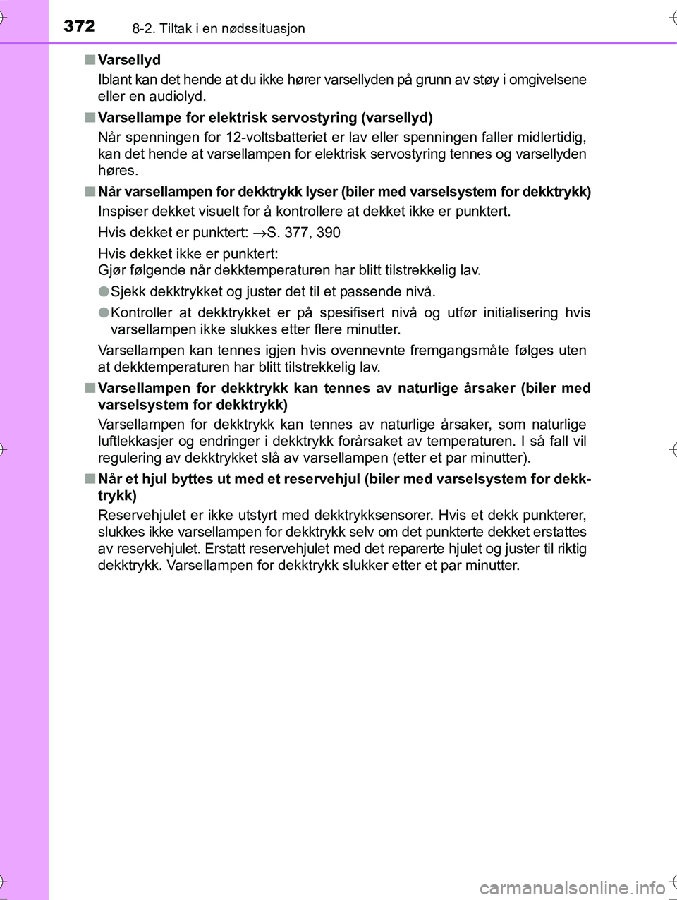 TOYOTA YARIS HYBRID 2015 Instruksjoner for bruk (in Norwegian) 3728-2. Tiltak i en nødssituasjon
OM52G10NOn
Varsellyd
Iblant kan det hende at du ikke hører varsellyden på grunn av støy i omgivelsene
eller en audiolyd.
n Varsellampe for elektrisk servostyring TOYOTA YARIS HYBRID 2015 Instruksjoner for bruk (in Norwegian) 3728-2. Tiltak i en nødssituasjon
OM52G10NOn
Varsellyd
Iblant kan det hende at du ikke hører varsellyden på grunn av støy i omgivelsene
eller en audiolyd.
n Varsellampe for elektrisk servostyring