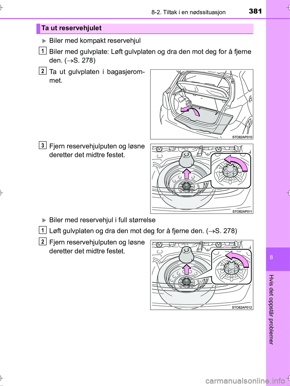 TOYOTA YARIS HYBRID 2016 Instruksjoner for bruk (in Norwegian) 3818-2. Tiltak i en nødssituasjon
8
Hvis det oppstår problemer
OM52G10NO
Biler med kompakt reservehjul
Biler med gulvplate: Løft gulvplaten og dra den mot deg for å fjerne
den. (S. 278)
Ta u TOYOTA YARIS HYBRID 2016 Instruksjoner for bruk (in Norwegian) 3818-2. Tiltak i en nødssituasjon
8
Hvis det oppstår problemer
OM52G10NO
Biler med kompakt reservehjul
Biler med gulvplate: Løft gulvplaten og dra den mot deg for å fjerne
den. (S. 278)
Ta u