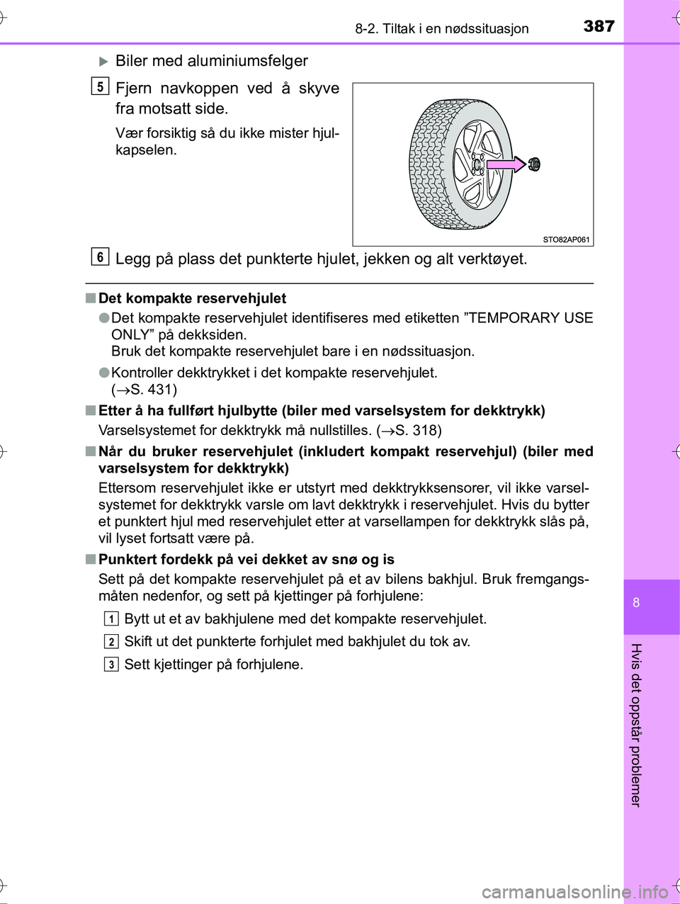 TOYOTA YARIS HYBRID 2015 Instruksjoner for bruk (in Norwegian) 3878-2. Tiltak i en nødssituasjon
8
Hvis det oppstår problemer
OM52G10NO
Biler med aluminiumsfelger
Fjern navkoppen ved å skyve
fra motsatt side.
Vær forsiktig så du ikke mister hjul-
kapselen TOYOTA YARIS HYBRID 2015 Instruksjoner for bruk (in Norwegian) 3878-2. Tiltak i en nødssituasjon
8
Hvis det oppstår problemer
OM52G10NO
Biler med aluminiumsfelger
Fjern navkoppen ved å skyve
fra motsatt side.
Vær forsiktig så du ikke mister hjul-
kapselen